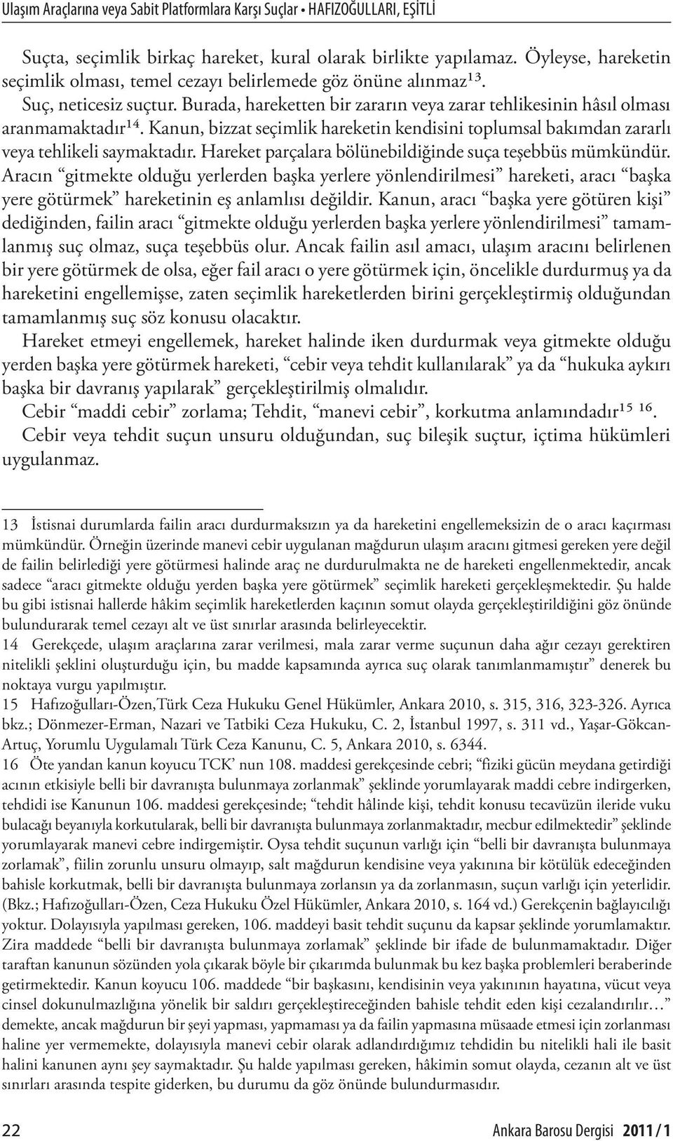 Kanun, bizzat seçimlik hareketin kendisini toplumsal bakımdan zararlı veya tehlikeli saymaktadır. Hareket parçalara bölünebildiğinde suça teşebbüs mümkündür.