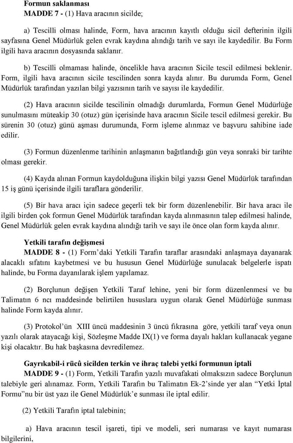 Form, ilgili hava aracının sicile tescilinden sonra kayda alınır. Bu durumda Form, Genel Müdürlük tarafından yazılan bilgi yazısının tarih ve sayısı ile kaydedilir.