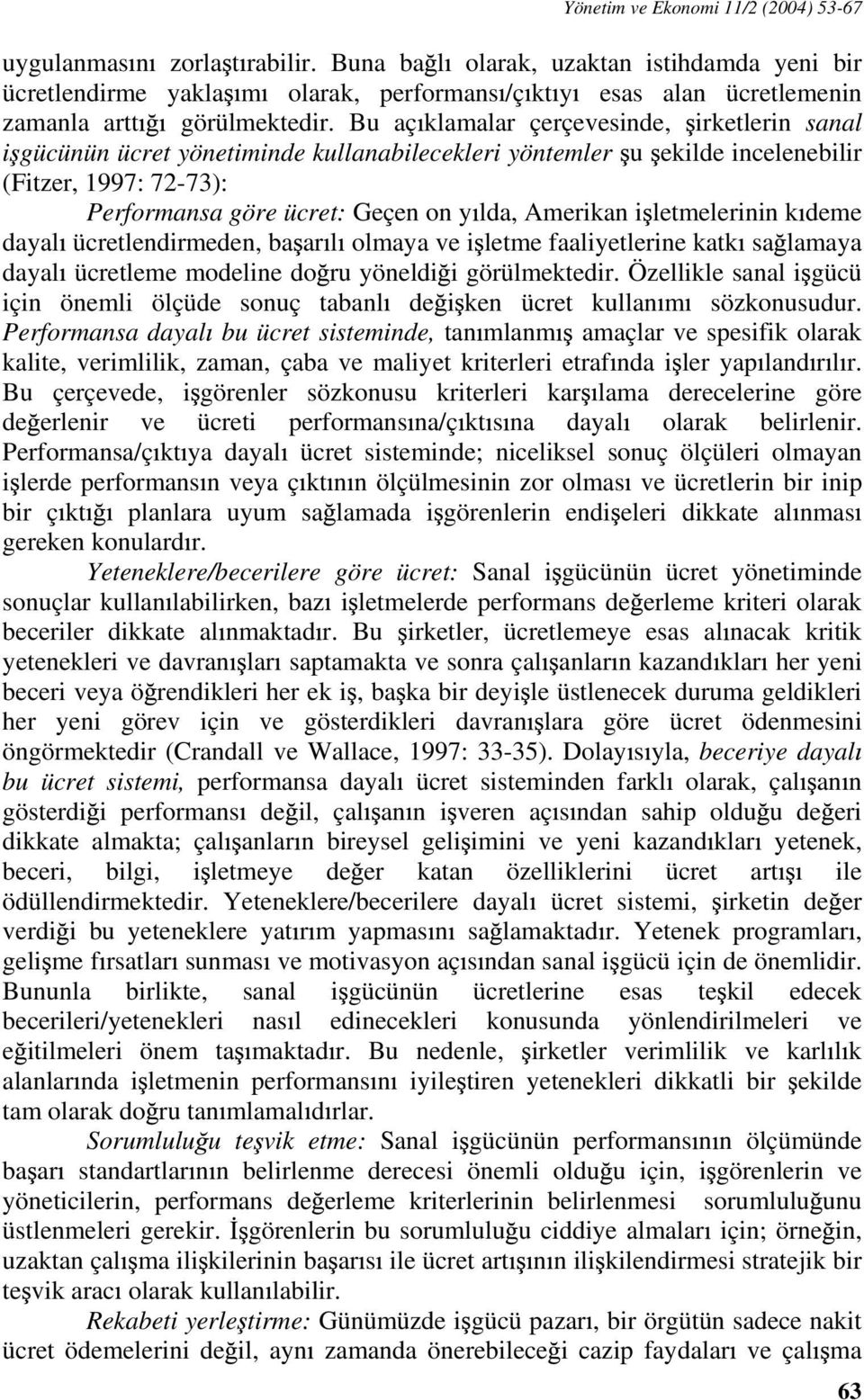 Bu aç klamalar çerçevesinde, irketlerin sanal i gücünün ücret yönetiminde kullanabilecekleri yöntemler u ekilde incelenebilir (Fitzer, 1997: 72-73): Performansa göre ücret: Geçen on y lda, Amerikan i