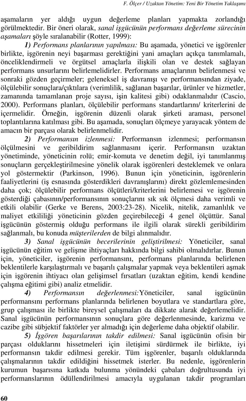 görenin neyi ba armas gerekti ini yani amaçlar aç kça tan mlamal, önceliklendirmeli ve örgütsel amaçlarla ili kili olan ve destek sa layan performans unsurlar n belirlemelidirler.