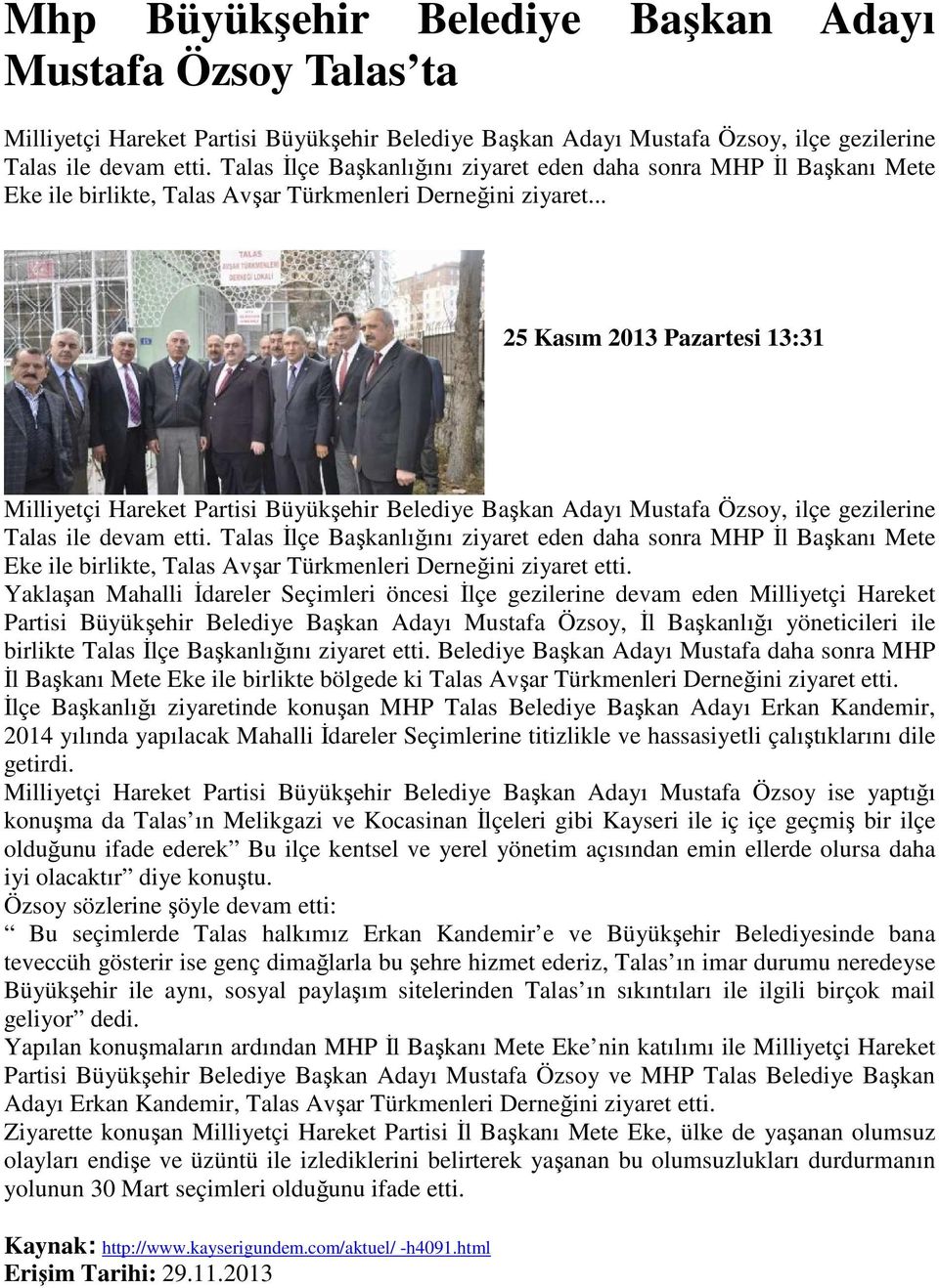 .. 25 Kasım 2013 Pazartesi 13:31 Milliyetçi Hareket Partisi Büyükşehir Belediye Başkan Adayı Mustafa Özsoy, ilçe gezilerine Talas ile devam etti.