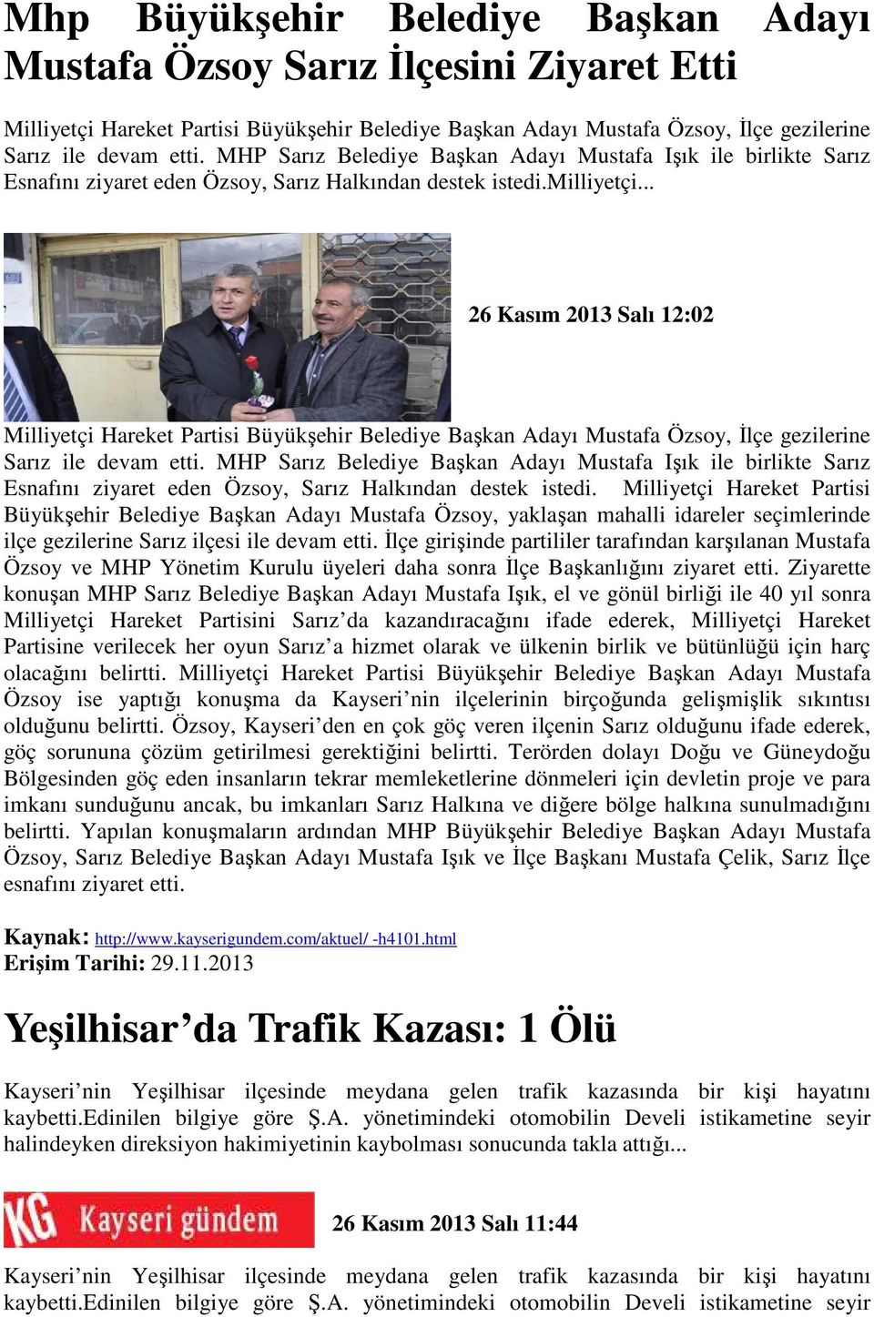 .. 26 Kasım 2013 Salı 12:02 Milliyetçi Hareket Partisi Büyükşehir Belediye Başkan Adayı Mustafa Özsoy, Đlçe gezilerine Sarız ile devam etti.