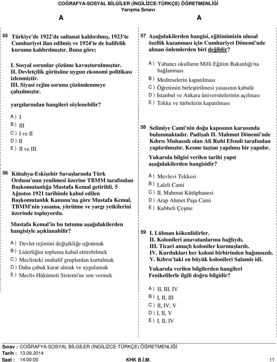 ) I B ) III C ) I ve II D ) II E ) II ve III 56 Kütahya-Eskişehir Savaşlarında Türk Ordusu'nun yenilmesi üzerine TBMM tarafından Başkomutanlığa Mustafa Kemal getirildi.