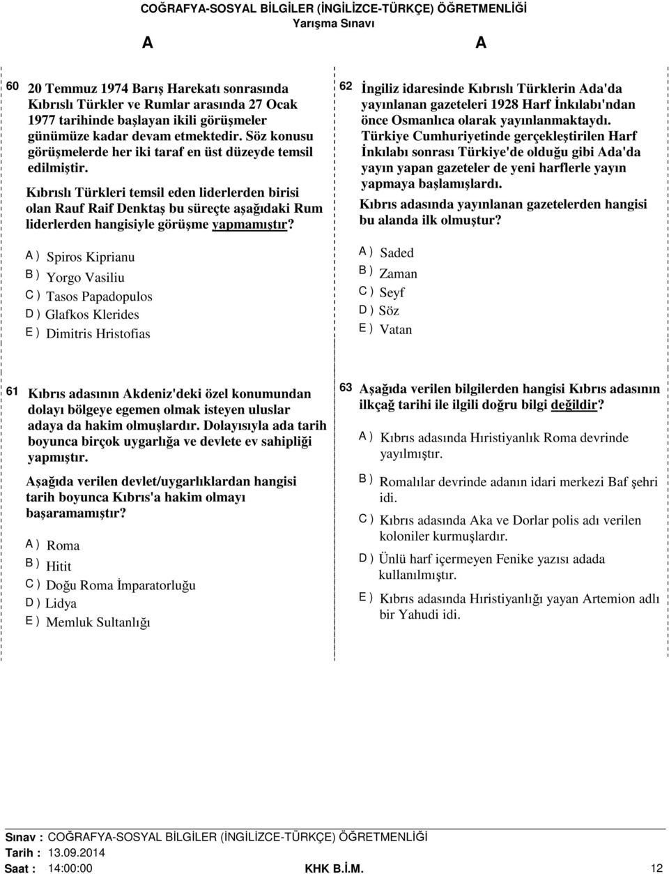 Kıbrıslı Türkleri temsil eden liderlerden birisi olan Rauf Raif Denktaş bu süreçte aşağıdaki Rum liderlerden hangisiyle görüşme yapmamıştır?