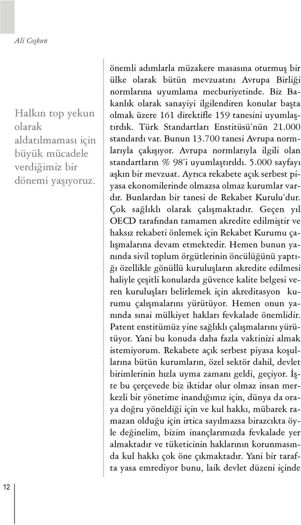 Biz Bakanlýk olarak sanayiyi ilgilendiren konular baþta olmak üzere 161 direktifle 159 tanesini uyumlaþtýrdýk. Türk Standartlarý Enstitüsü nün 21.000 standardý var. Bunun 13.