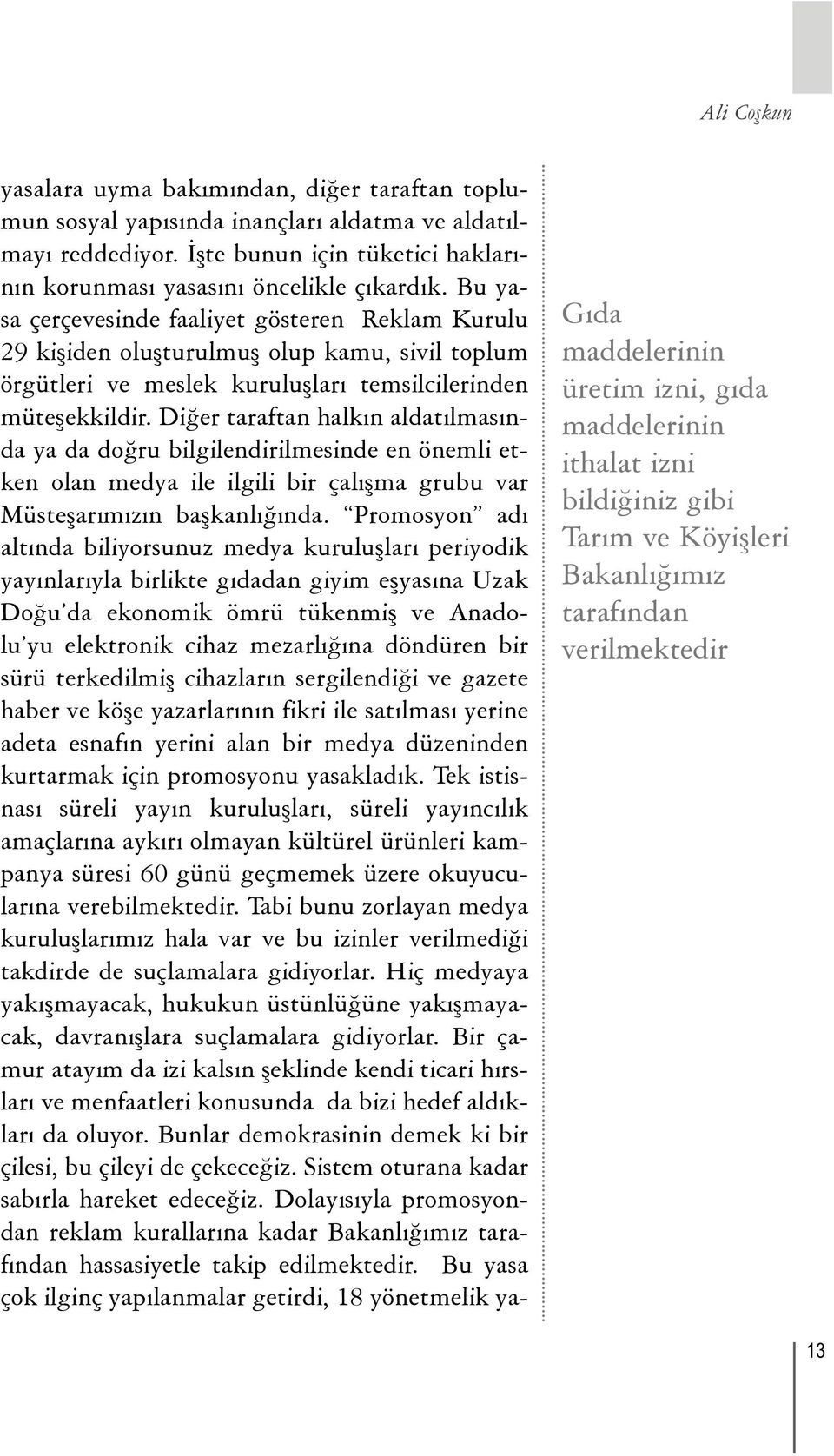 Diðer taraftan halkýn aldatýlmasýnda ya da doðru bilgilendirilmesinde en önemli etken olan medya ile ilgili bir çalýþma grubu var Müsteþarýmýzýn baþkanlýðýnda.