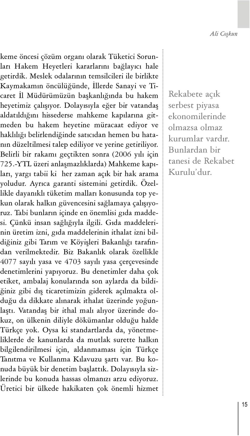 Dolayýsýyla eðer bir vatandaþ aldatýldýðýný hissederse mahkeme kapýlarýna gitmeden bu hakem heyetine müracaat ediyor ve haklýlýðý belirlendiðinde satýcýdan hemen bu hatanýn düzeltilmesi talep