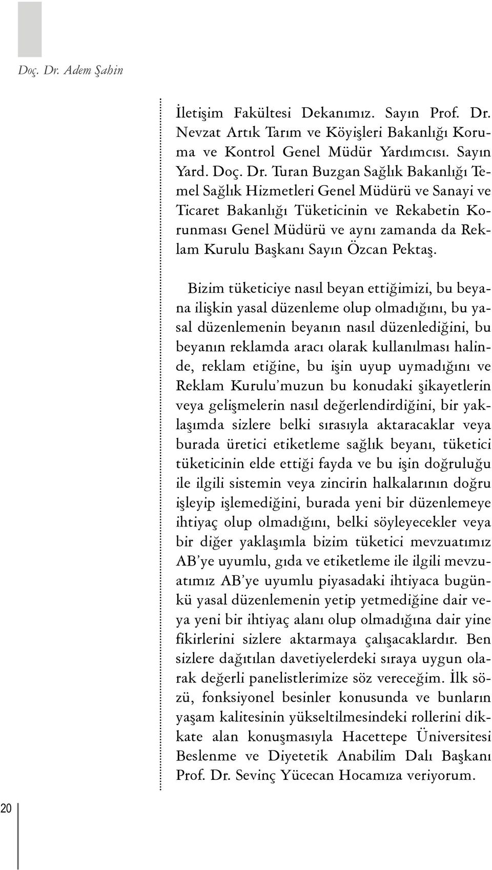 Turan Buzgan Saðlýk Bakanlýðý Temel Saðlýk Hizmetleri Genel Müdürü ve Sanayi ve Ticaret Bakanlýðý Tüketicinin ve Rekabetin Korunmasý Genel Müdürü ve ayný zamanda da Reklam Kurulu Baþkaný Sayýn Özcan