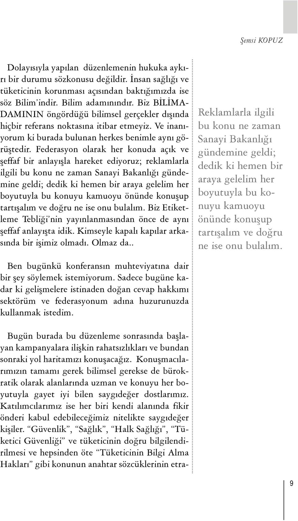 Federasyon olarak her konuda açýk ve þeffaf bir anlayýþla hareket ediyoruz; reklamlarla ilgili bu konu ne zaman Sanayi Bakanlýðý gündemine geldi; dedik ki hemen bir araya gelelim her boyutuyla bu