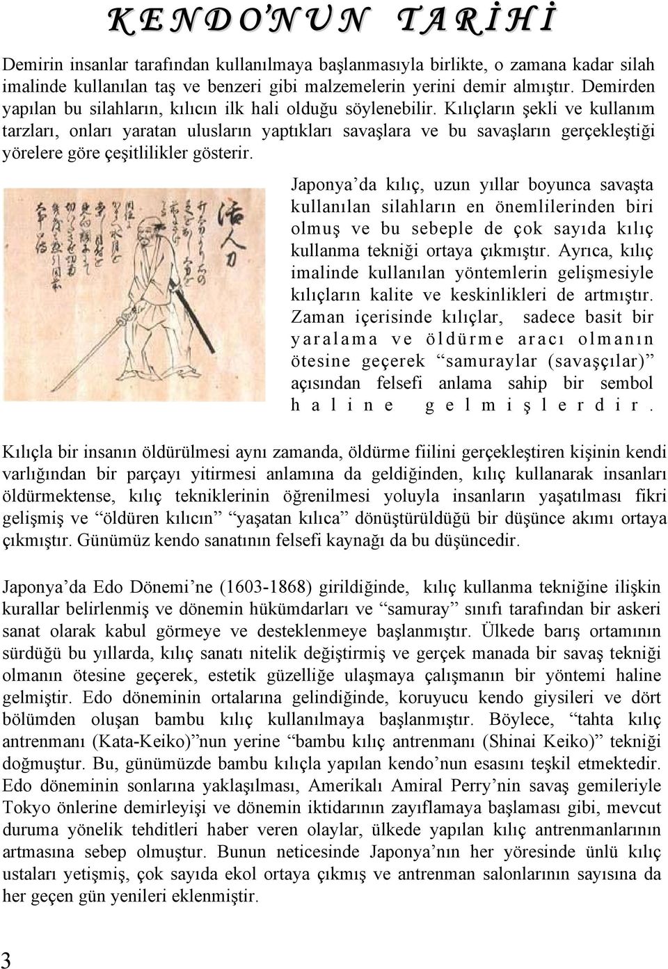 Kılıçların şekli ve kullanım tarzları, onları yaratan ulusların yaptıkları savaşlara ve bu savaşların gerçekleştiği yörelere göre çeşitlilikler gösterir.