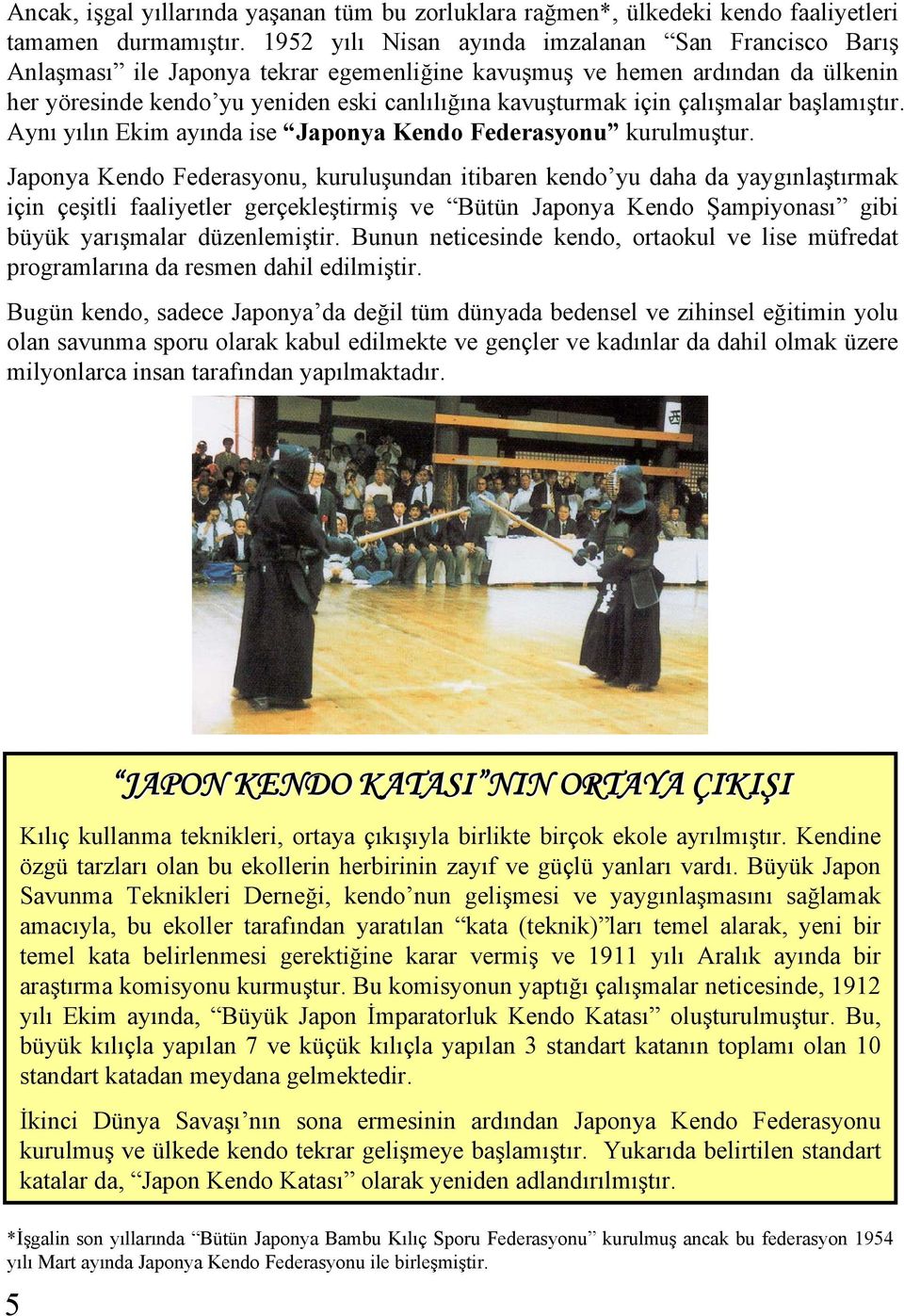 çalışmalar başlamıştır. Aynı yılın Ekim ayında ise Japonya Kendo Federasyonu kurulmuştur.