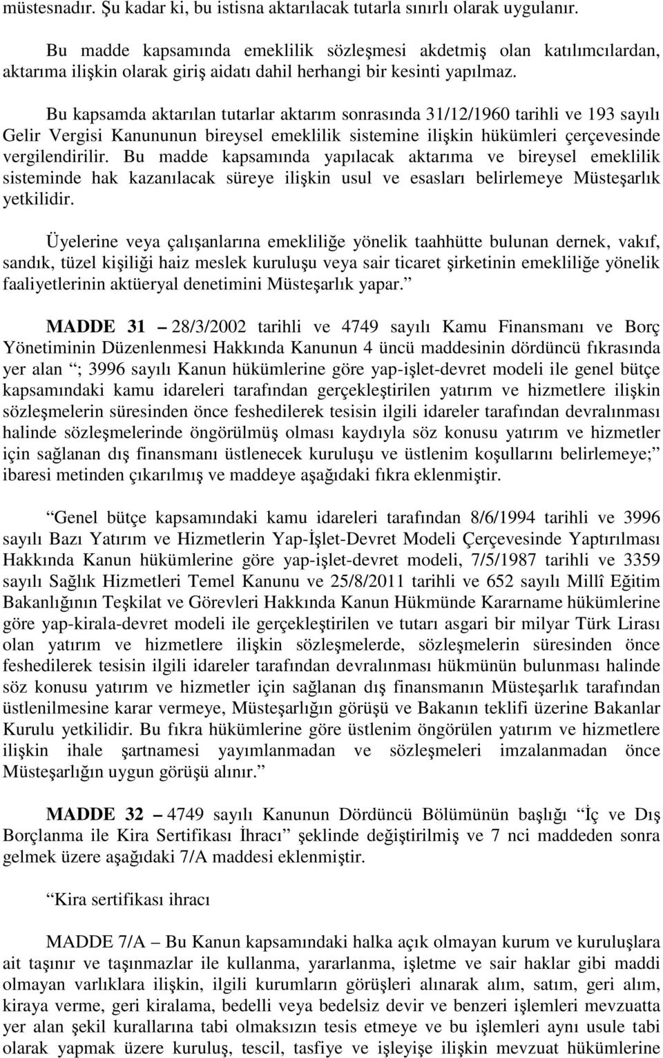 Bu kapsamda aktarılan tutarlar aktarım sonrasında 31/12/1960 tarihli ve 193 sayılı Gelir Vergisi Kanununun bireysel emeklilik sistemine ilişkin hükümleri çerçevesinde vergilendirilir.