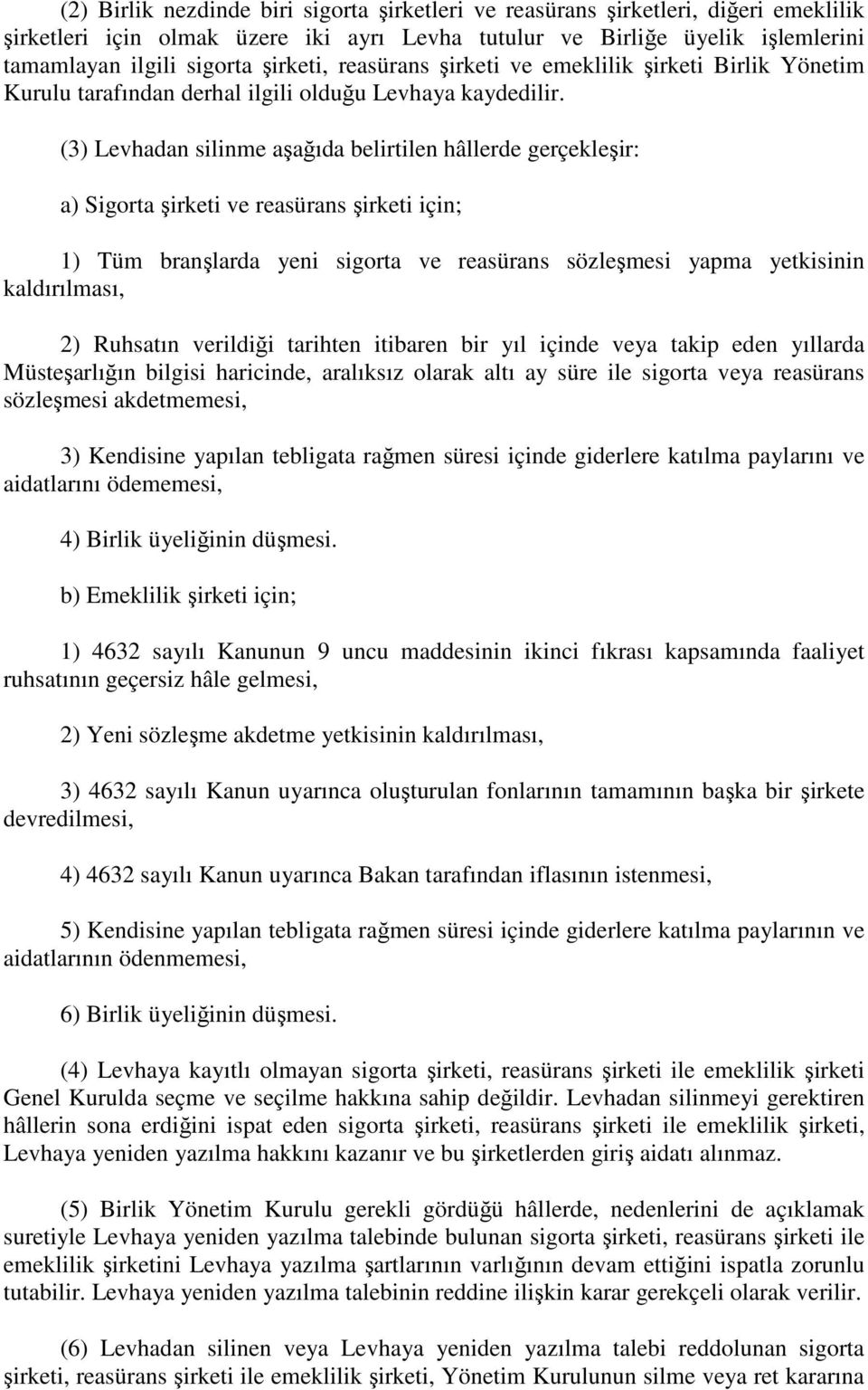 (3) Levhadan silinme aşağıda belirtilen hâllerde gerçekleşir: a) Sigorta şirketi ve reasürans şirketi için; 1) Tüm branşlarda yeni sigorta ve reasürans sözleşmesi yapma yetkisinin kaldırılması, 2)