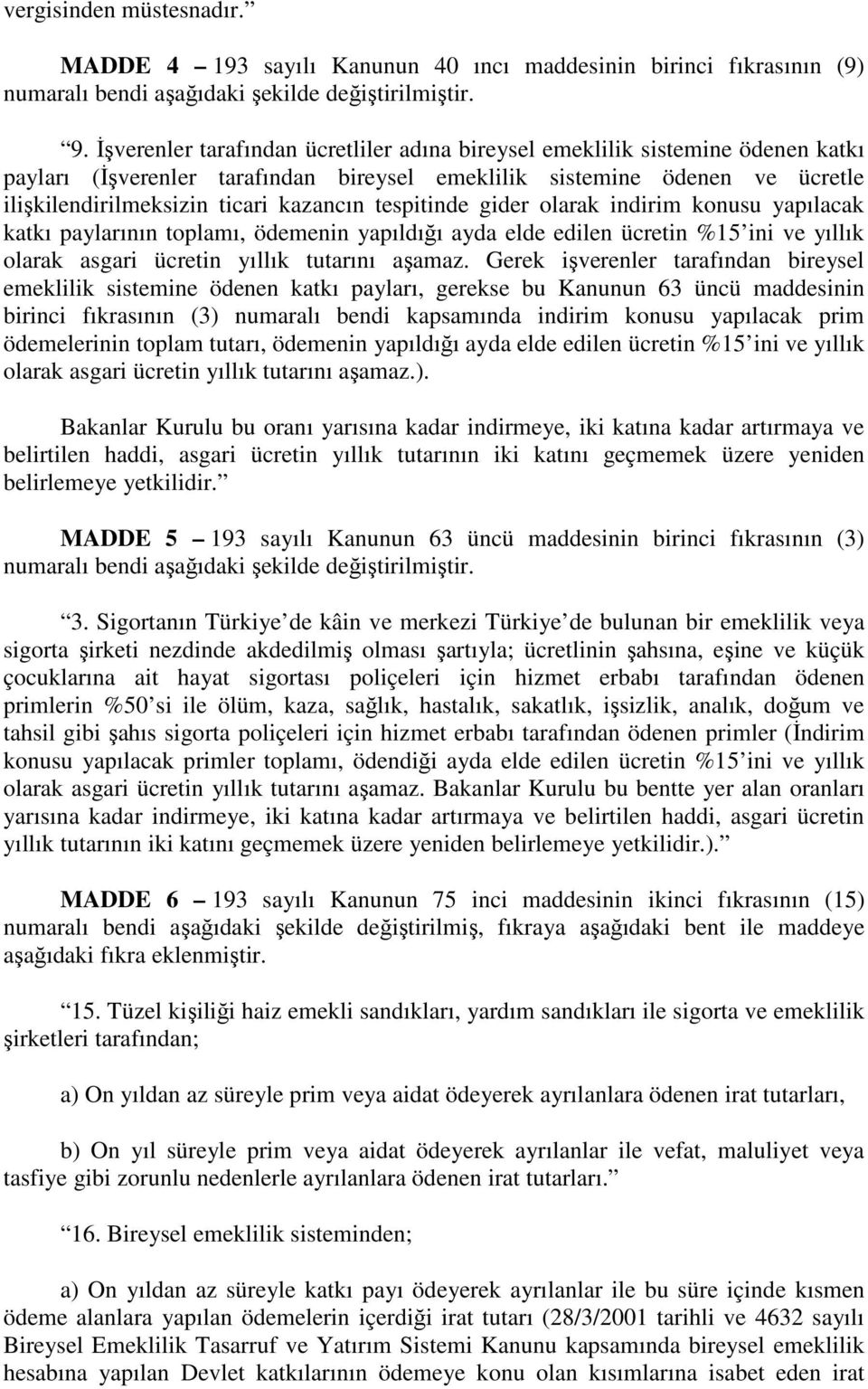 tespitinde gider olarak indirim konusu yapılacak katkı paylarının toplamı, ödemenin yapıldığı ayda elde edilen ücretin %15 ini ve yıllık olarak asgari ücretin yıllık tutarını aşamaz.