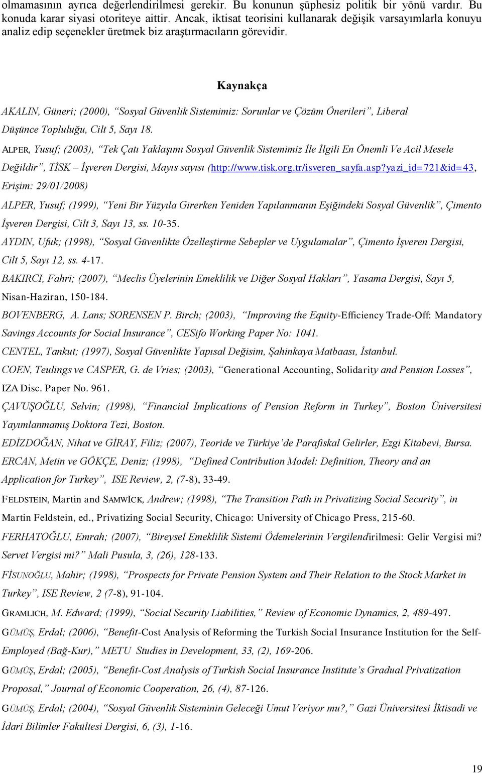 Kaynakça AKALIN, Güneri; (2000), Sosyal Güvenlik Sistemimiz: Sorunlar ve Çözüm Önerileri, Liberal Düşünce Topluluğu, Cilt 5, Sayı 18.
