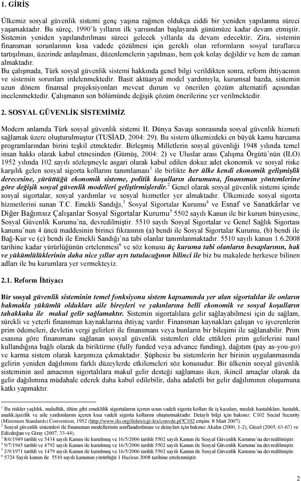 Zira, sistemin finansman sorunlarının kısa vadede çözülmesi için gerekli olan reformların sosyal taraflarca tartışılması, üzerinde anlaşılması, düzenlemelerin yapılması, hem çok kolay değildir ve hem