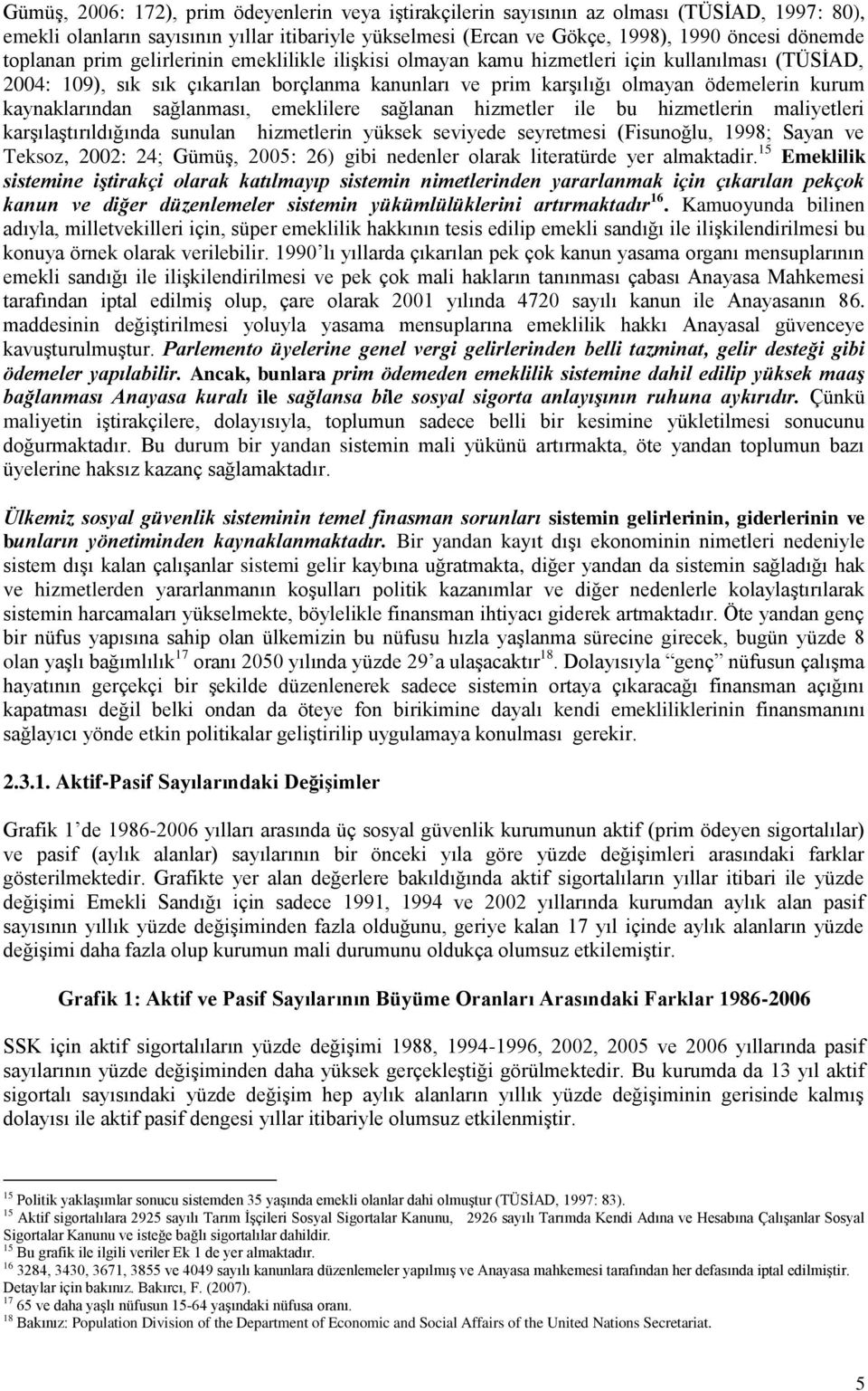 kaynaklarından sağlanması, emeklilere sağlanan hizmetler ile bu hizmetlerin maliyetleri karşılaştırıldığında sunulan hizmetlerin yüksek seviyede seyretmesi (Fisunoğlu, 1998; Sayan ve Teksoz, 2002: