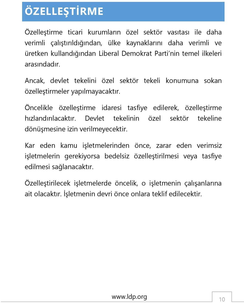 Öncelikle özelleştirme idaresi tasfiye edilerek, özelleştirme hızlandırılacaktır. Devlet tekelinin özel sektör tekeline dönüşmesine izin verilmeyecektir.