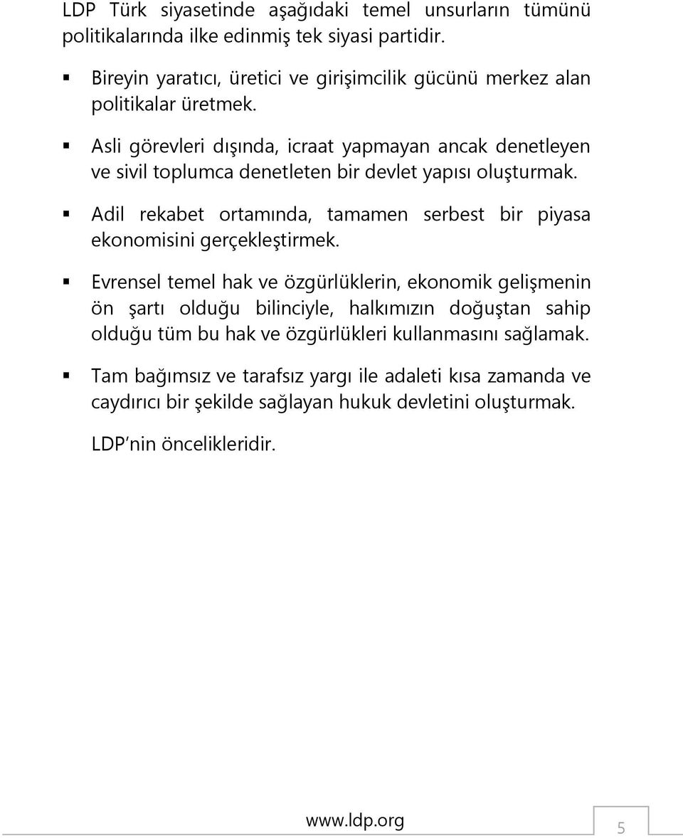 Asli görevleri dışında, icraat yapmayan ancak denetleyen ve sivil toplumca denetleten bir devlet yapısı oluşturmak.