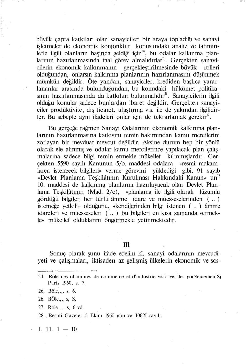 Gerçekten sanayicilerin ekonomik kalkınmanın gerçekleştirilmesinde büyük rolleri olduğundan, onlarsın kalkınma planlarının hazırlanmasını düşünmek mümkün değildir.