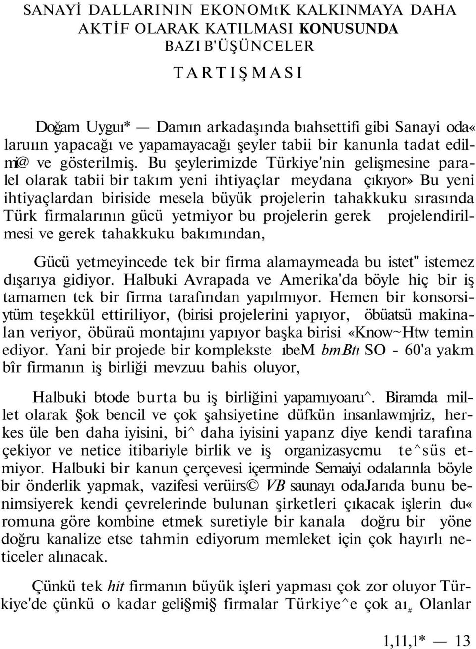 Bu şeylerimizde Türkiye'nin gelişmesine paralel olarak tabii bir takım yeni ihtiyaçlar meydana çıkıyor» Bu yeni ihtiyaçlardan biriside mesela büyük projelerin tahakkuku sırasında Türk firmalarının