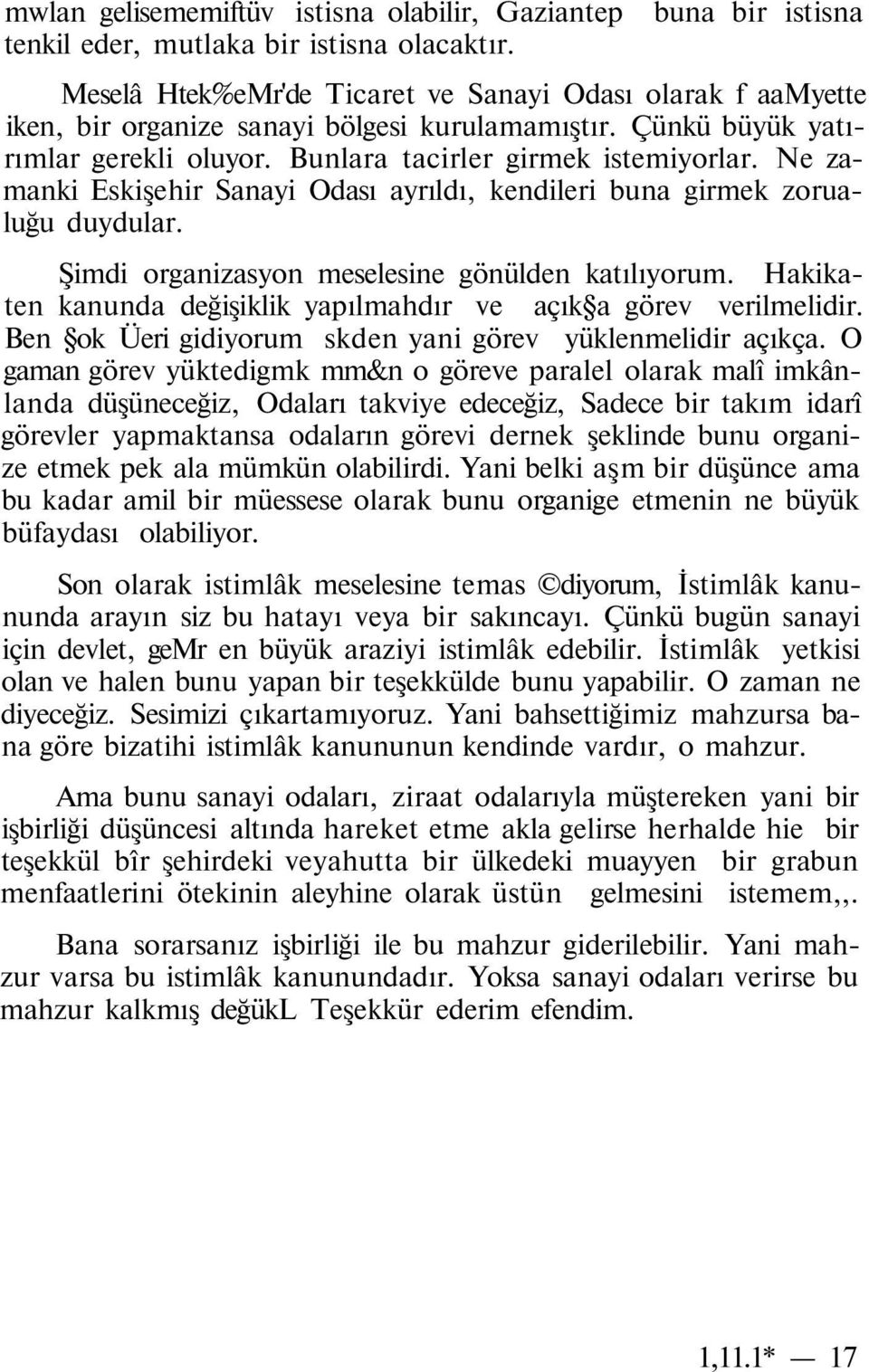 Bunlara tacirler girmek istemiyorlar. Ne zamanki Eskişehir Sanayi Odası ayrıldı, kendileri buna girmek zorualuğu duydular. Şimdi organizasyon meselesine gönülden katılıyorum.