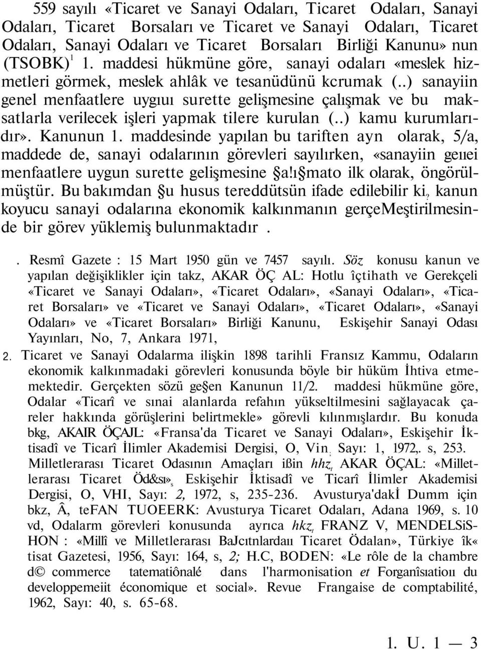 .) sanayiin genel menfaatlere uygıuı surette gelişmesine çalışmak ve bu maksatlarla verilecek işleri yapmak tilere kurulan (..) kamu kurumlarıdır». Kanunun 1.