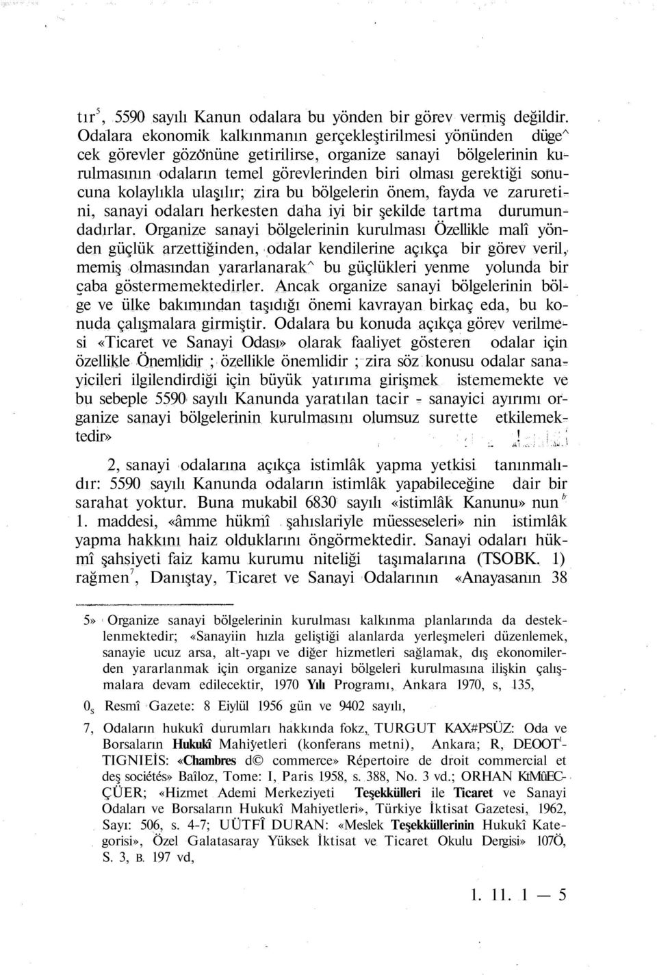 kolaylıkla ulaşılır; zira bu bölgelerin önem, fayda ve zaruretini, sanayi odaları herkesten daha iyi bir şekilde tartma durumundadırlar.