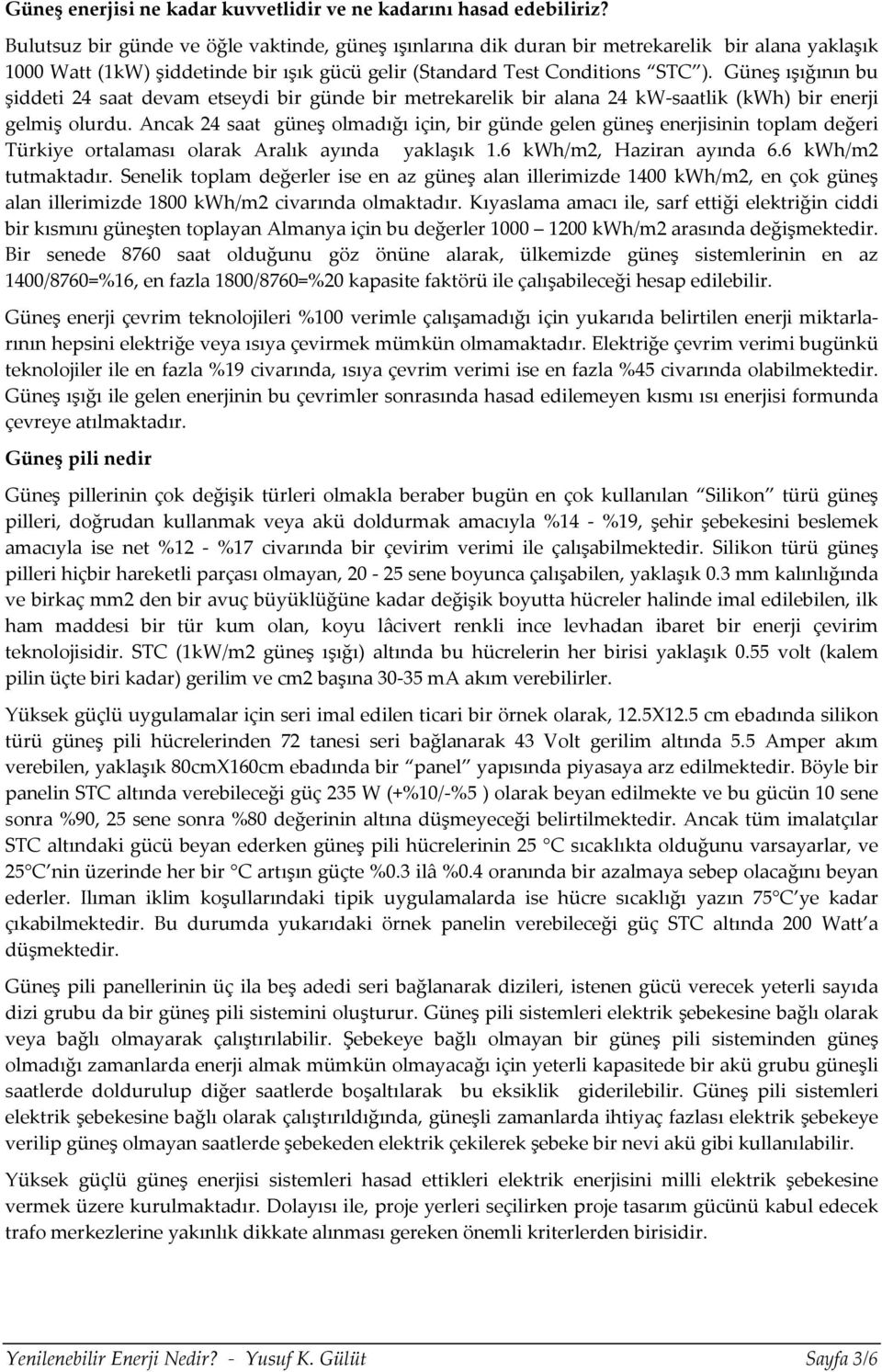 Güneş ışığının bu şiddeti 24 saat devam etseydi bir günde bir metrekarelik bir alana 24 kw-saatlik (kwh) bir enerji gelmiş olurdu.