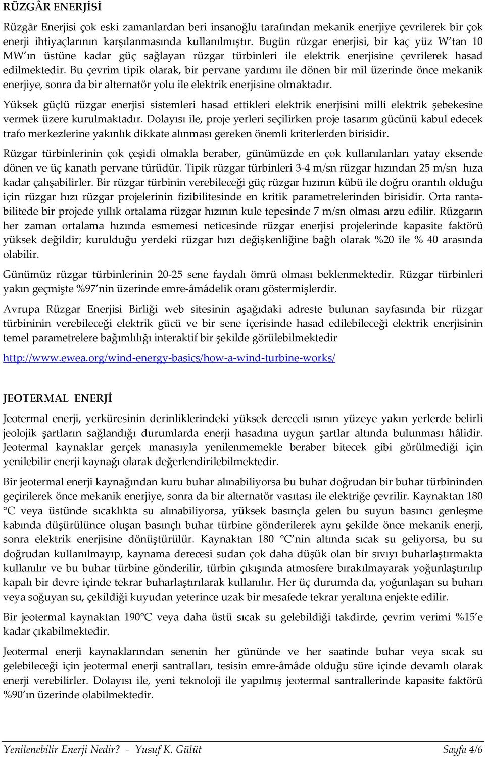 Bu çevrim tipik olarak, bir pervane yardımı ile dönen bir mil üzerinde önce mekanik enerjiye, sonra da bir alternatör yolu ile elektrik enerjisine olmaktadır.