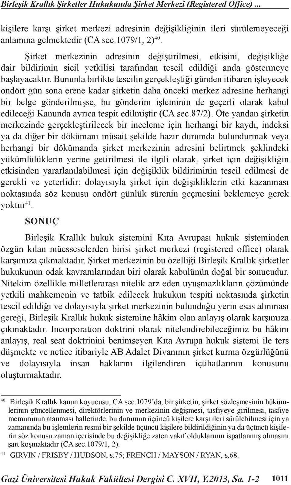 Bununla birlikte tescilin gerçekleştiği günden itibaren işleyecek ondört gün sona erene kadar şirketin daha önceki merkez adresine herhangi bir belge gönderilmişse, bu gönderim işleminin de geçerli