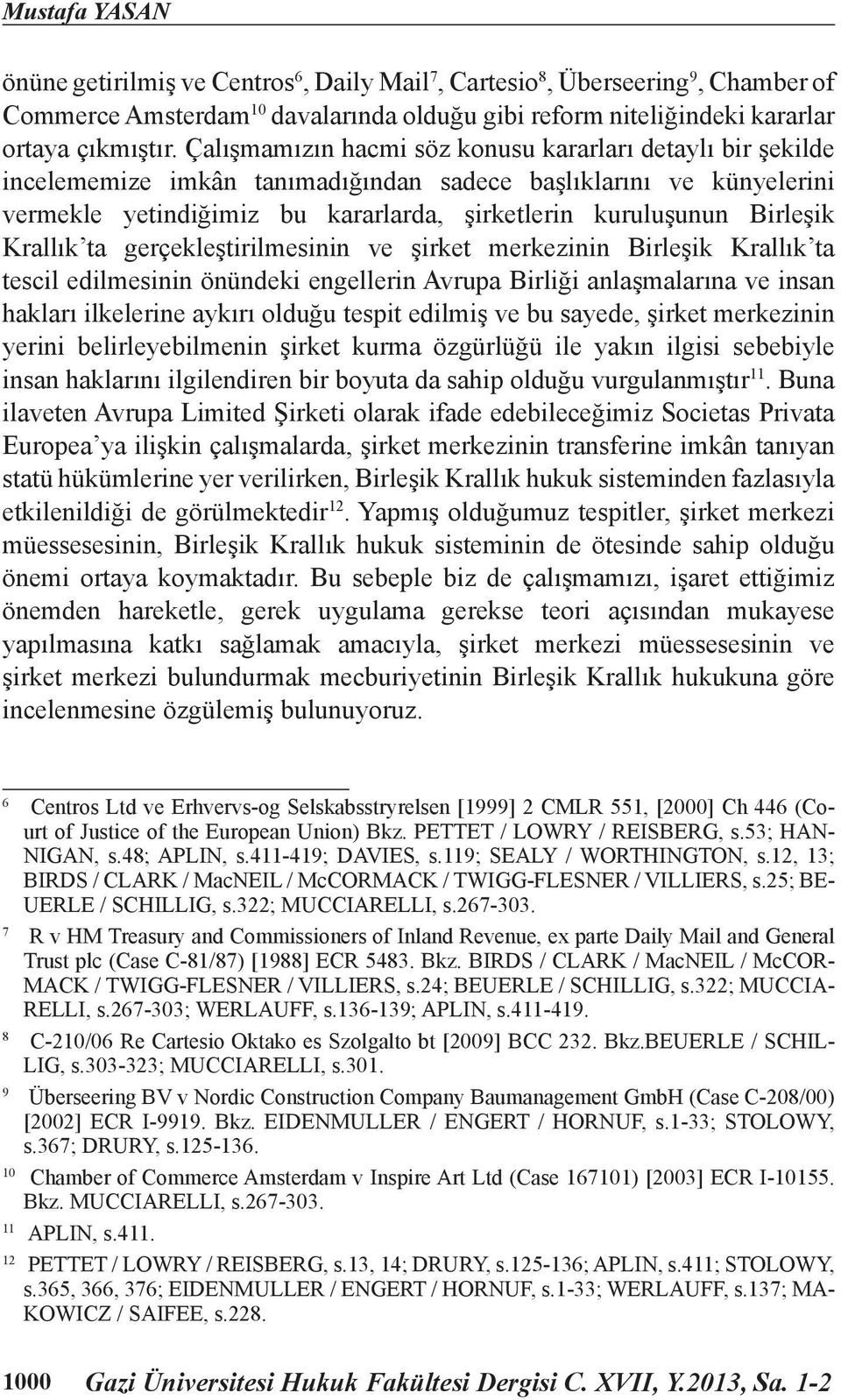 Krallık ta gerçekleştirilmesinin ve şirket merkezinin Birleşik Krallık ta tescil edilmesinin önündeki engellerin Avrupa Birliği anlaşmalarına ve insan hakları ilkelerine aykırı olduğu tespit edilmiş