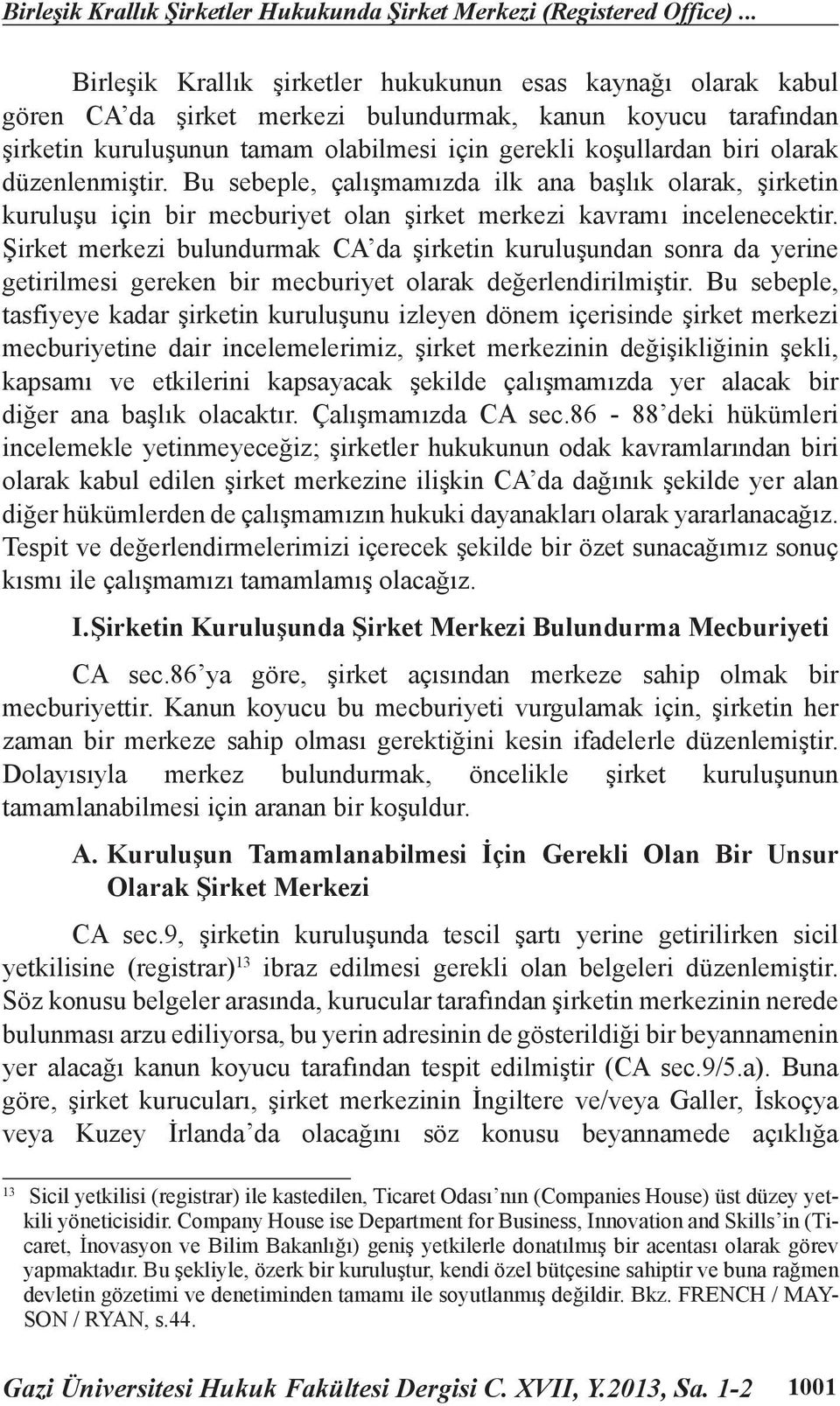 olarak düzenlenmiştir. Bu sebeple, çalışmamızda ilk ana başlık olarak, şirketin kuruluşu için bir mecburiyet olan şirket merkezi kavramı incelenecektir.