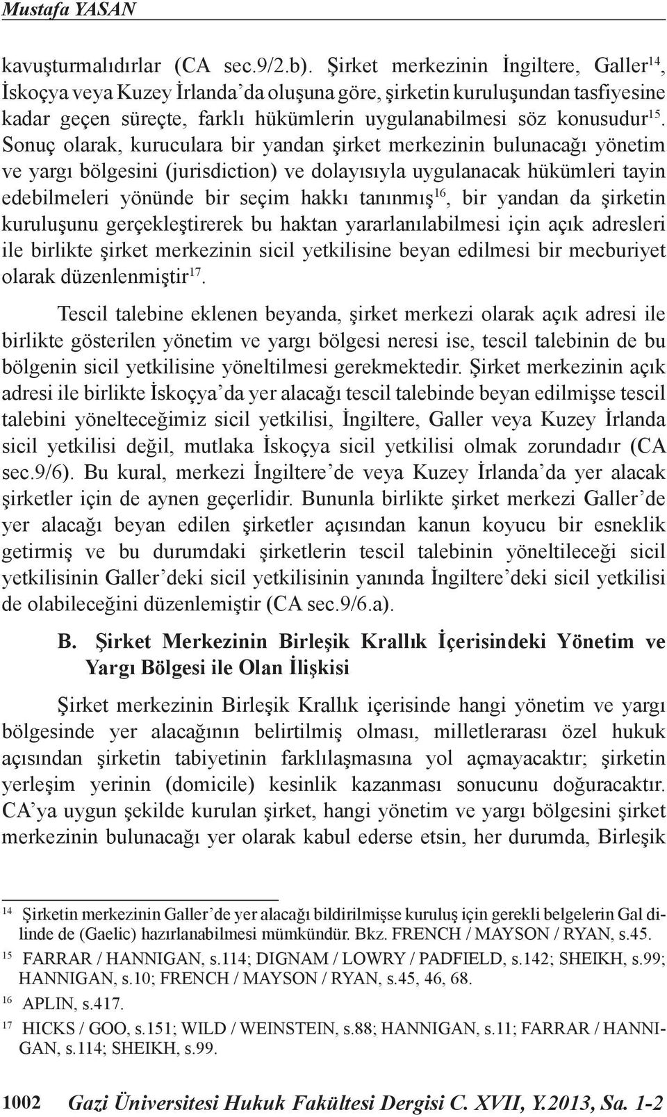 Sonuç olarak, kuruculara bir yandan şirket merkezinin bulunacağı yönetim ve yargı bölgesini (jurisdiction) ve dolayısıyla uygulanacak hükümleri tayin edebilmeleri yönünde bir seçim hakkı tanınmış 16,