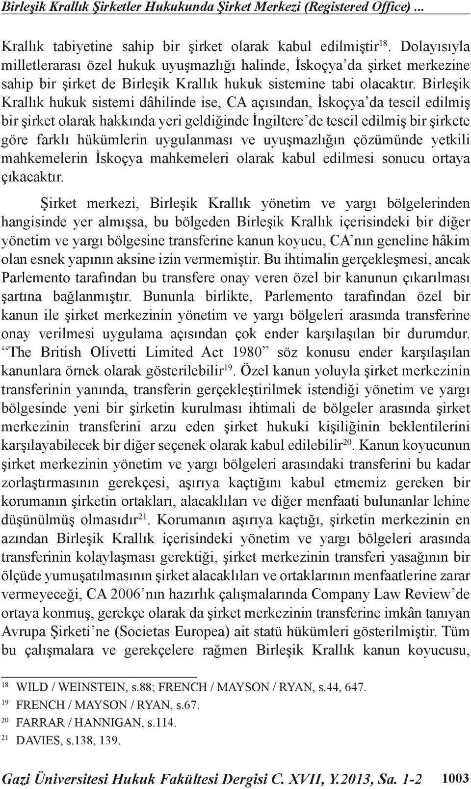 Birleşik Krallık hukuk sistemi dâhilinde ise, CA açısından, İskoçya da tescil edilmiş bir şirket olarak hakkında yeri geldiğinde İngiltere de tescil edilmiş bir şirkete göre farklı hükümlerin