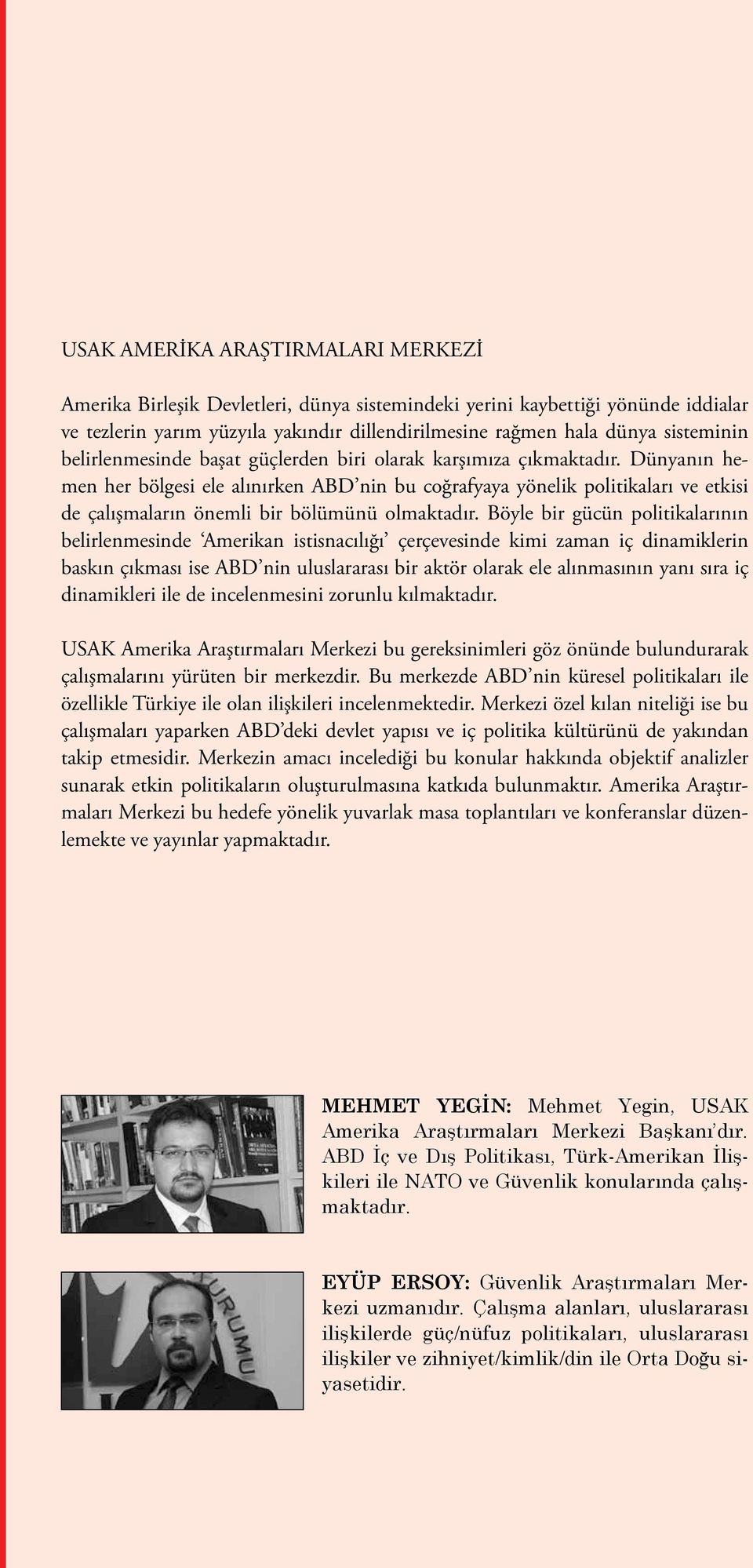 Dünyanın hemen her bölgesi ele alınırken ABD nin bu coğrafyaya yönelik politikaları ve etkisi de çalışmaların önemli bir bölümünü olmaktadır.