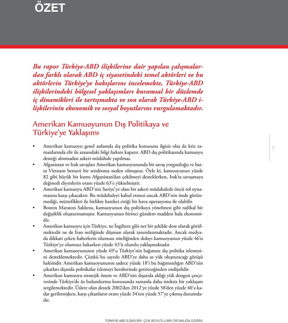 Amerikan Kamuoyunun Dış Politikaya ve Türkiye ye Yaklaşımı Amerikan kamuoyu genel anlamda dış politika konusuna ilgisiz olsa da kriz zamanlarında elit ile arasındaki bilgi farkını kapatır.