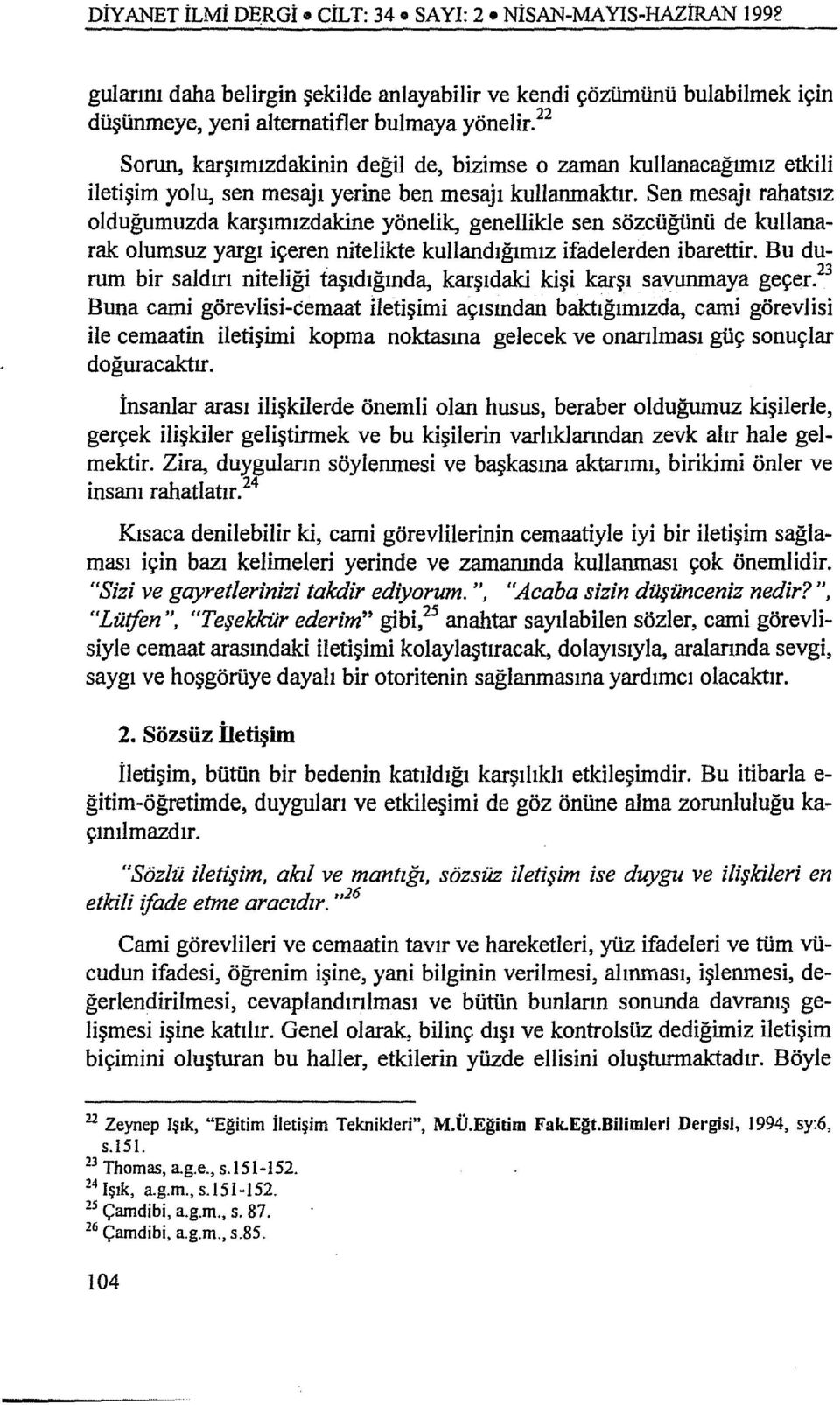 Sen mesajı rahatsız olduğumuzda karşımızdakine yönelik, genellikle sen sözcüğünü de kullanarak olumsuz yargı içeren nitelikte kullandığımiz ifadelerden ibarettir.