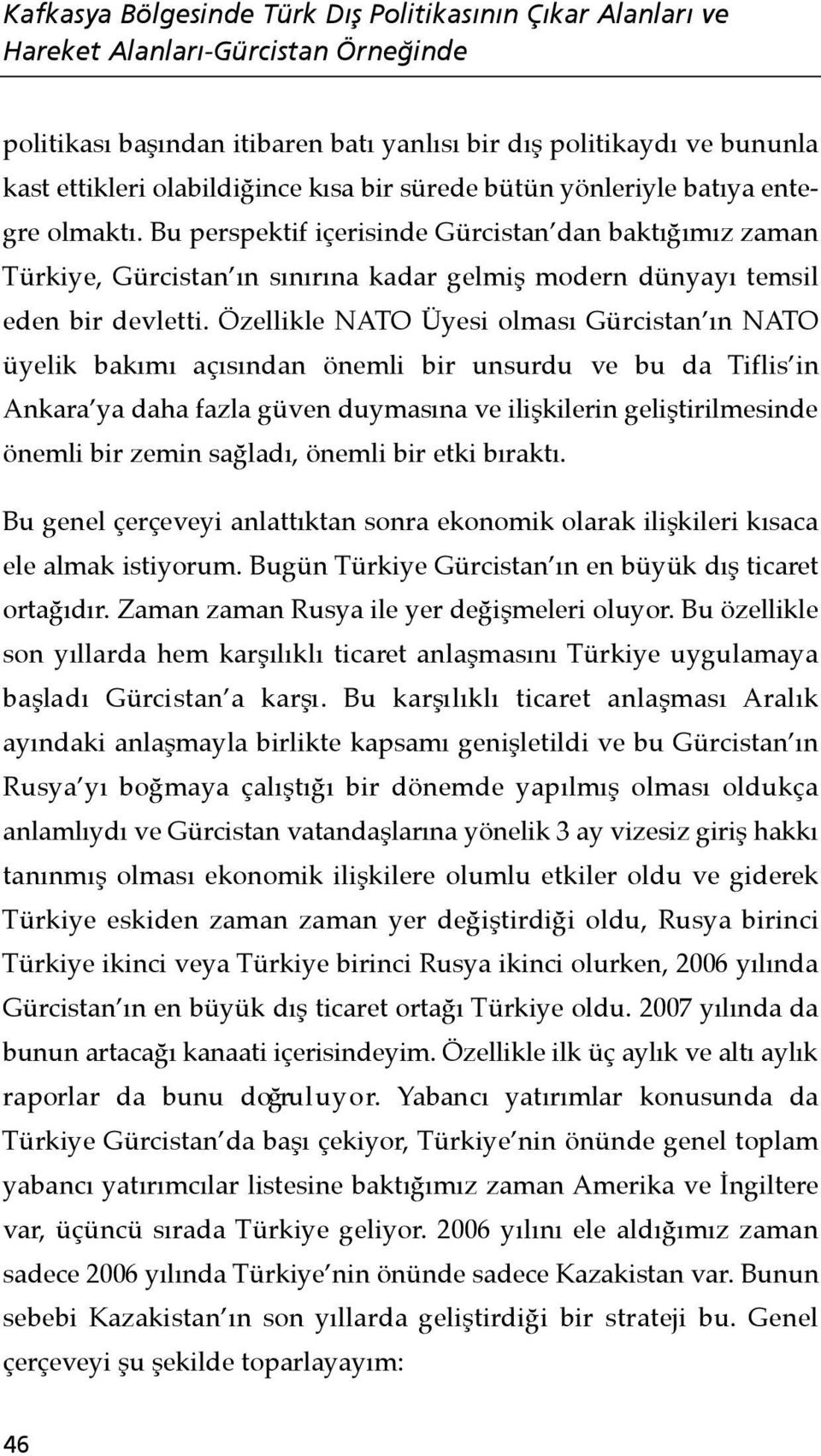 Özellikle NATO Üyesi olması Gürcistan ın NATO üyelik bakımı açısından önemli bir unsurdu ve bu da Ti f l i s i n Ankara ya daha fazla güven duymasına ve ilişkilerin geliştirilmesinde önemli bir zemin