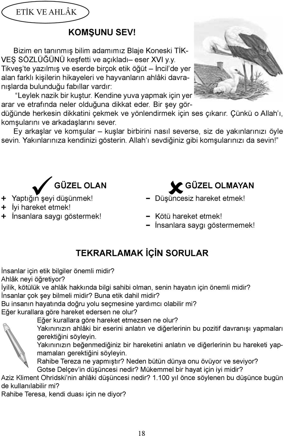 Kendine yuva yapmak için yer arar ve etrafında neler olduğuna dikkat eder. Bir şey gördüğünde herkesin dikkatini çekmek ve yönlendirmek için ses çıkarır.