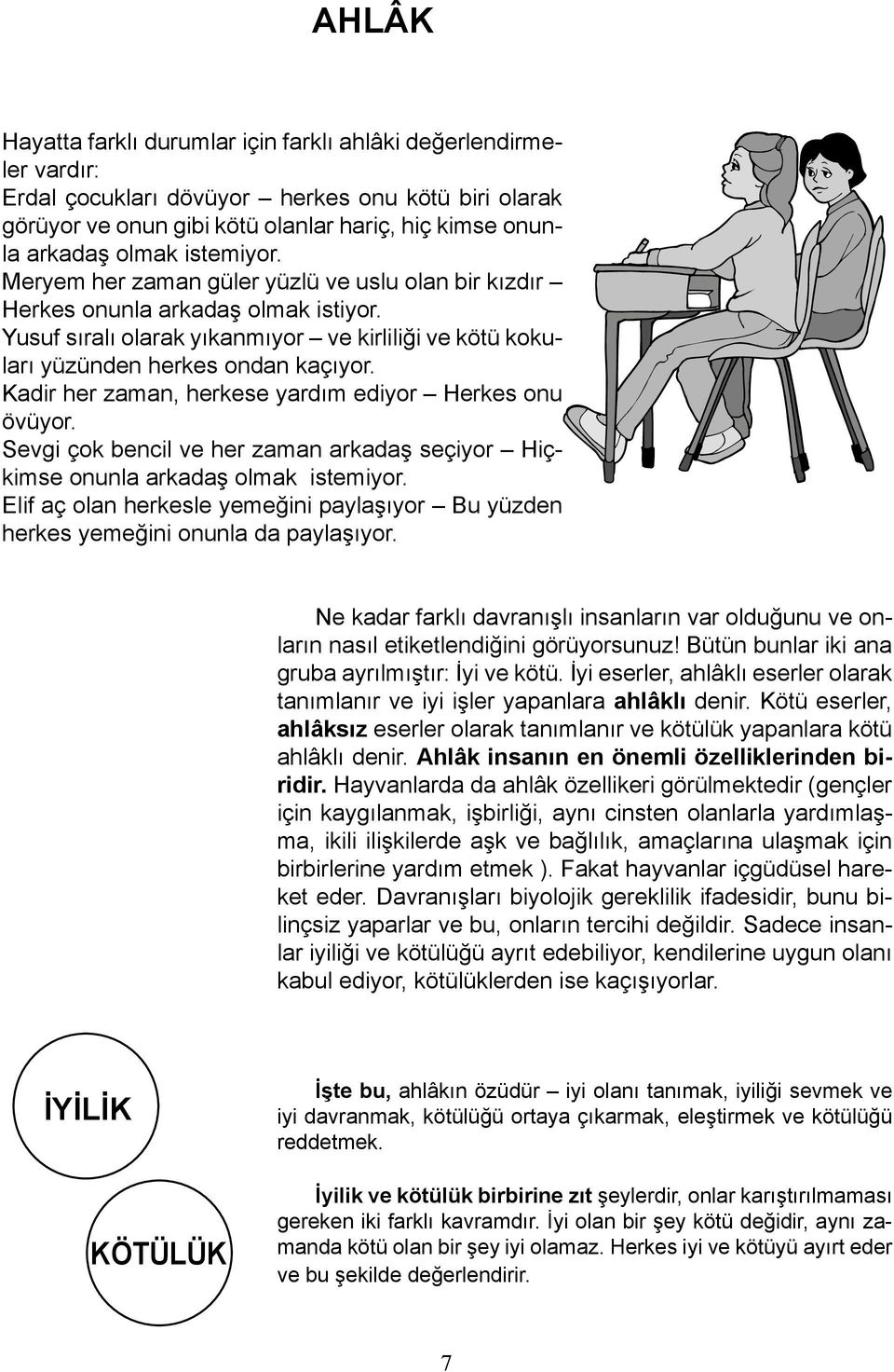 Kadir her zaman, herkese yardım ediyor Herkes onu övüyor. Sevgi çok bencil ve her zaman arkadaş seçiyor Hiçkimse onunla arkadaş olmak istemiyor.