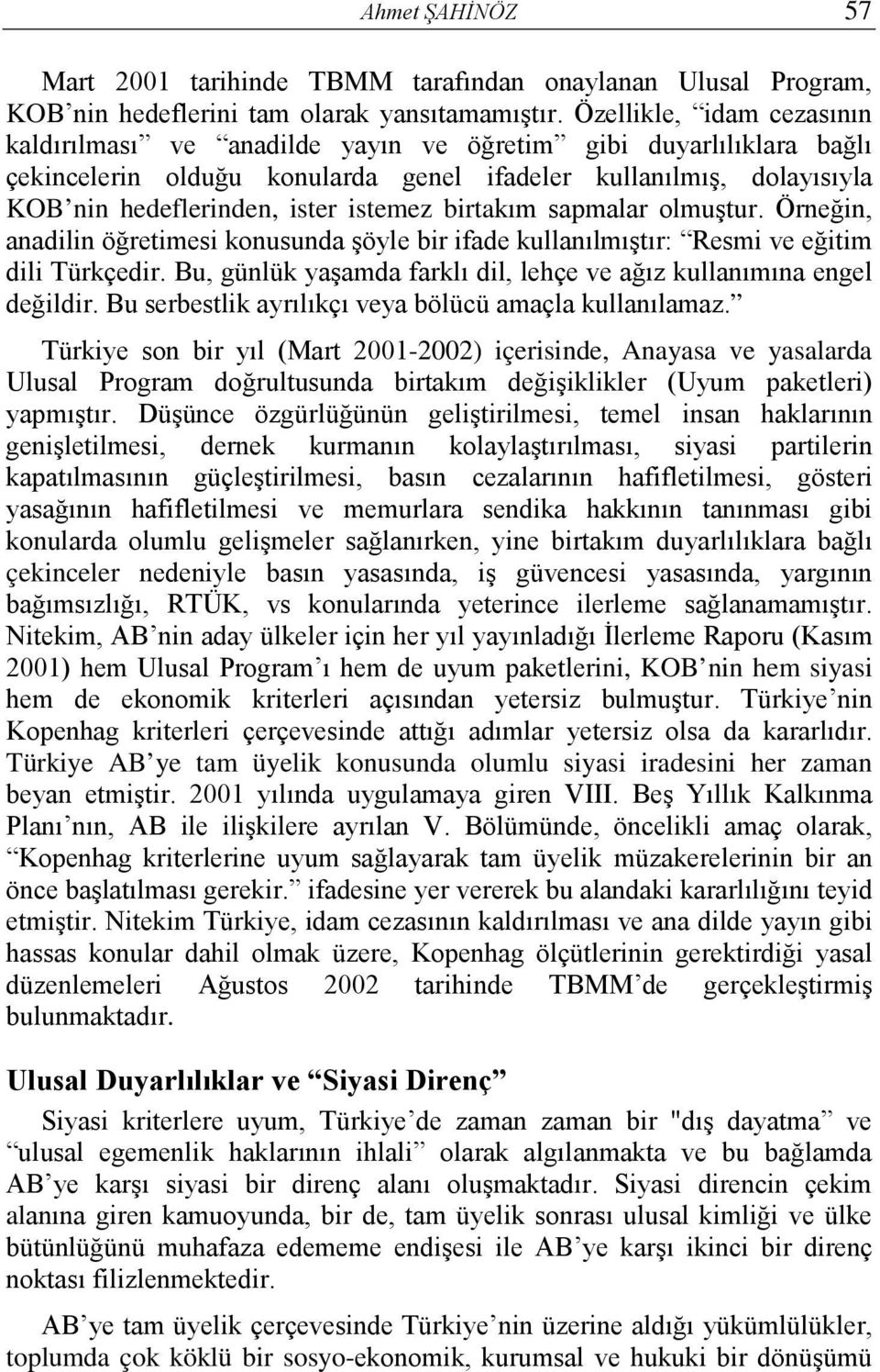 istemez birtakım sapmalar olmuştur. Örneğin, anadilin öğretimesi konusunda şöyle bir ifade kullanılmıştır: Resmi ve eğitim dili Türkçedir.