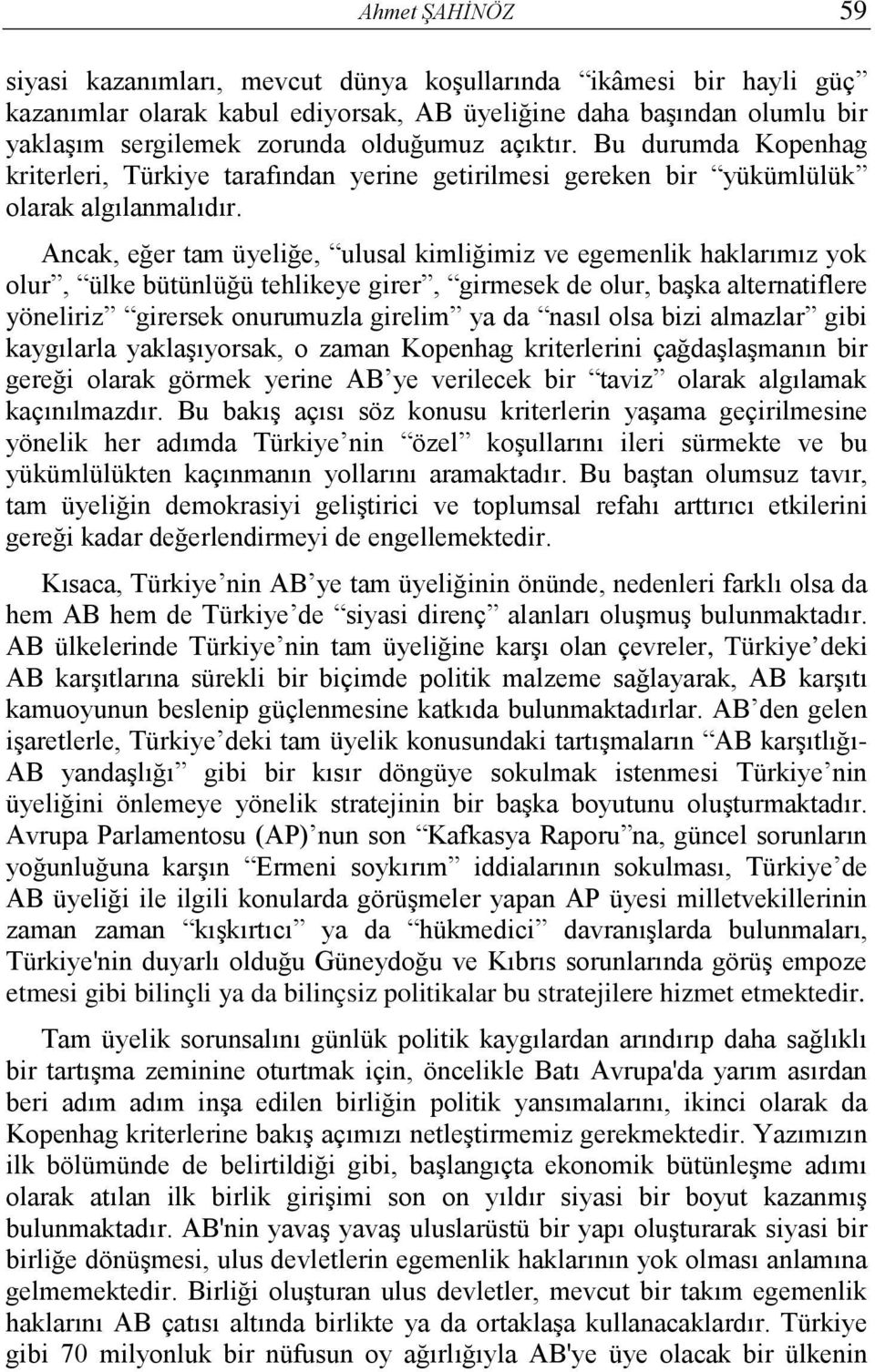 Ancak, eğer tam üyeliğe, ulusal kimliğimiz ve egemenlik haklarımız yok olur, ülke bütünlüğü tehlikeye girer, girmesek de olur, başka alternatiflere yöneliriz girersek onurumuzla girelim ya da nasıl