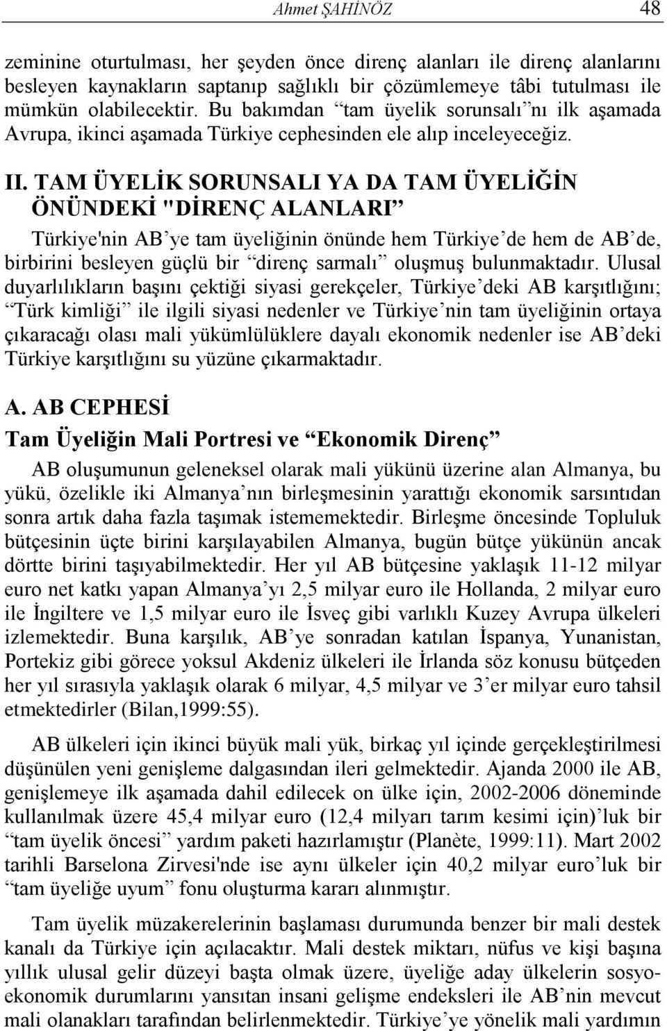 TAM ÜYELİK SORUNSALI YA DA TAM ÜYELİĞİN ÖNÜNDEKİ "DİRENÇ ALANLARI Türkiye'nin AB ye tam üyeliğinin önünde hem Türkiye de hem de AB de, birbirini besleyen güçlü bir direnç sarmalı oluşmuş