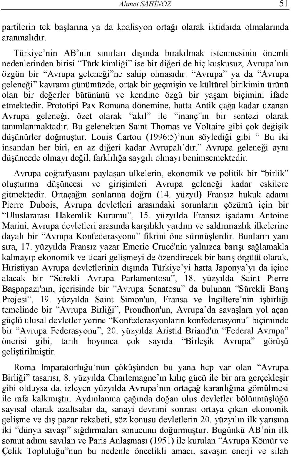 Avrupa ya da Avrupa geleneği kavramı günümüzde, ortak bir geçmişin ve kültürel birikimin ürünü olan bir değerler bütününü ve kendine özgü bir yaşam biçimini ifade etmektedir.