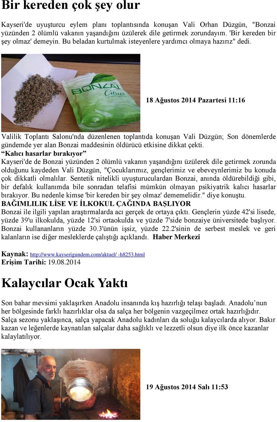 18 Ağustos 2014 Pazartesi 11:16 Valilik Toplantı Salonu'nda düzenlenen toplantıda konuşan Vali Düzgün; Son dönemlerde gündemde yer alan Bonzai maddesinin öldürücü etkisine dikkat çekti.