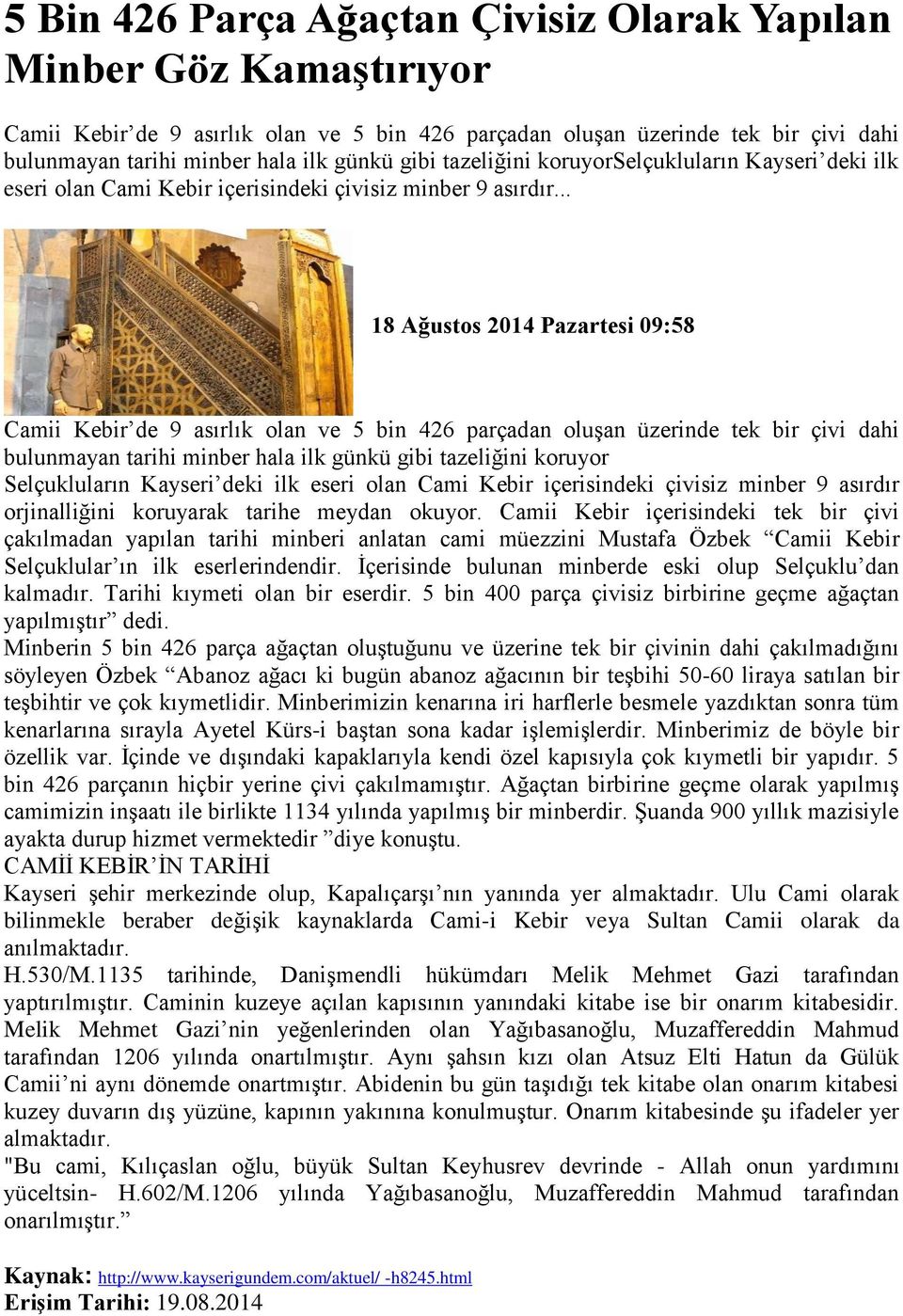 .. 18 Ağustos 2014 Pazartesi 09:58 Camii Kebir de 9 asırlık olan ve 5 bin 426 parçadan oluşan üzerinde tek bir çivi dahi bulunmayan tarihi minber hala ilk günkü gibi tazeliğini koruyor Selçukluların