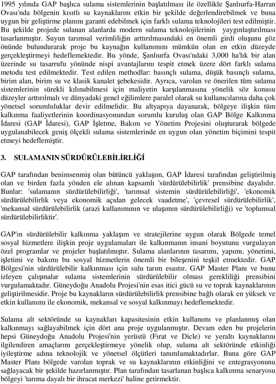 Suyun tarımsal verimliliğin arttırılmasındaki en önemli girdi oluşunu göz önünde bulundurarak proje bu kaynağın kullanımını mümkün olan en etkin düzeyde gerçekleştirmeyi hedeflemektedir.