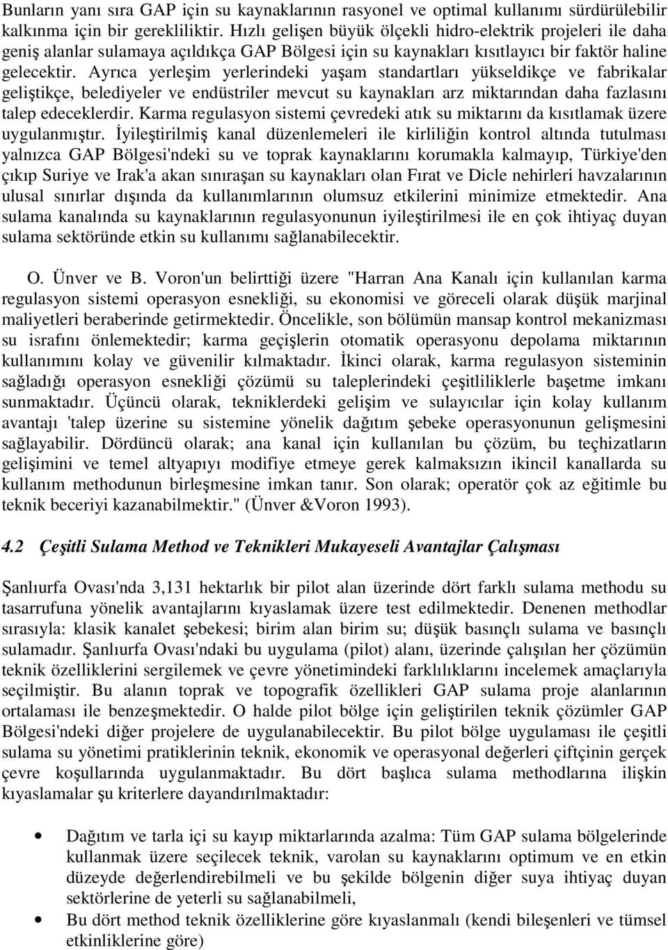 Ayrıca yerleşim yerlerindeki yaşam standartları yükseldikçe ve fabrikalar geliştikçe, belediyeler ve endüstriler mevcut su kaynakları arz miktarından daha fazlasını talep edeceklerdir.