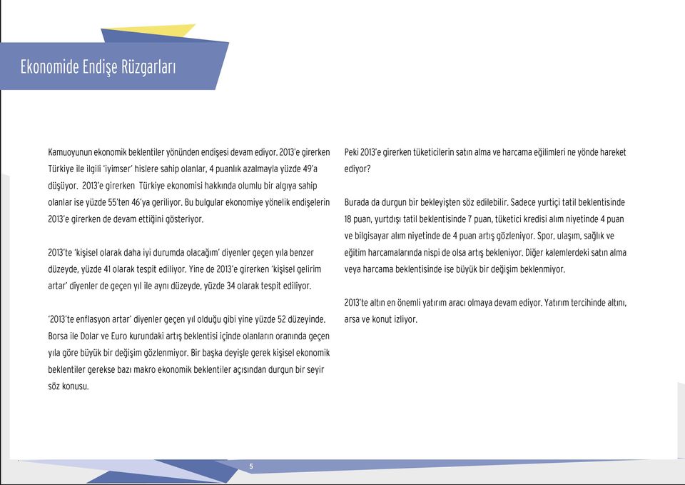 2013 te kiþisel olarak daha iyi durumda olacaðým diyenler geçen yýla benzer düzeyde, yüzde 41 olarak tespit ediliyor.